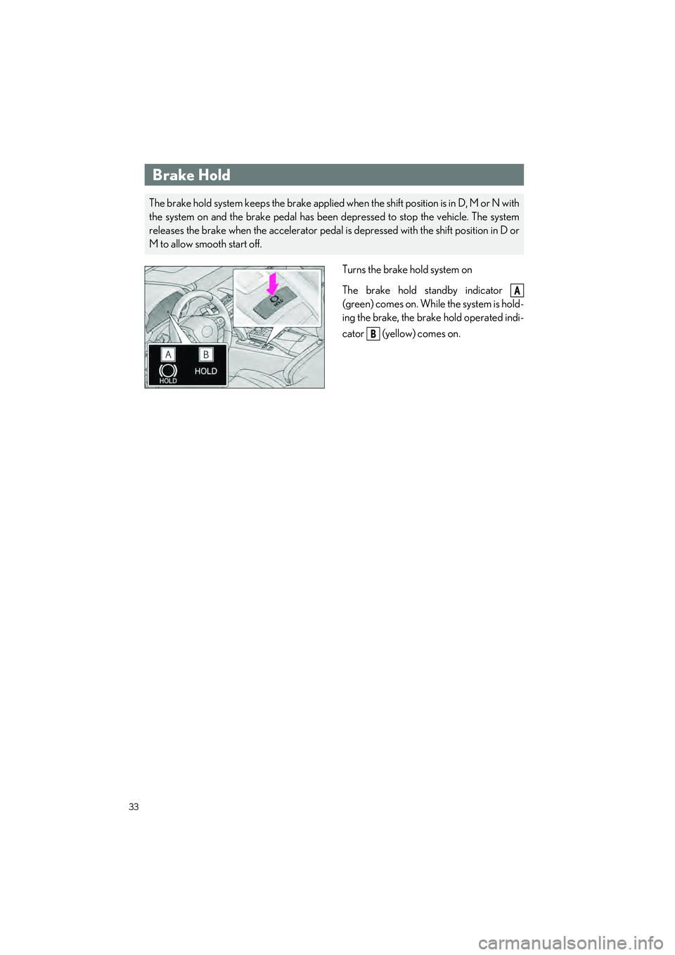 LEXUS LC500 2022 Owners Manual 33
LC500_LC500h_QG_OM11618U_(U)
Turns the brake hold system on
The brake hold standby indicator
(green) comes on. While the system is hold-
ing the brake, the brake hold operated indi-
cator (yello LEXUS LC500 2022 Owners Manual 33
LC500_LC500h_QG_OM11618U_(U)
Turns the brake hold system on
The brake hold standby indicator
(green) comes on. While the system is hold-
ing the brake, the brake hold operated indi-
cator (yello