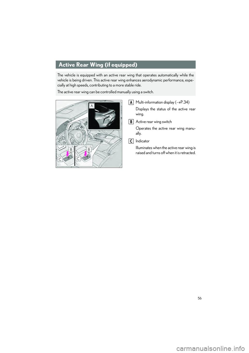 LEXUS LC500 2022 Owners Manual 56
LC500_LC500h_QG_OM11618U_(U)
Multi-information display (P.34)
Displays the status of the active rear
wing.
Active rear wing switch
Operates the active rear wing manu-
ally.
Indicator
Illuminates