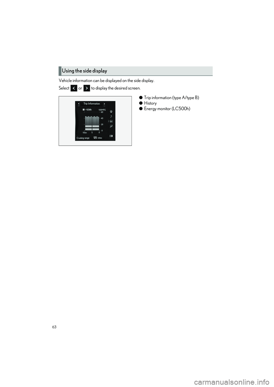 LEXUS LC500 2022 Owners Guide 63
LC500_LC500h_QG_OM11618U_(U)
Vehicle information can be displayed on the side display.
Select or to display the desired screen.●Trip information (type A/type B)
● History
● Energy monito LEXUS LC500 2022 Owners Guide 63
LC500_LC500h_QG_OM11618U_(U)
Vehicle information can be displayed on the side display.
Select or to display the desired screen.●Trip information (type A/type B)
● History
● Energy monito