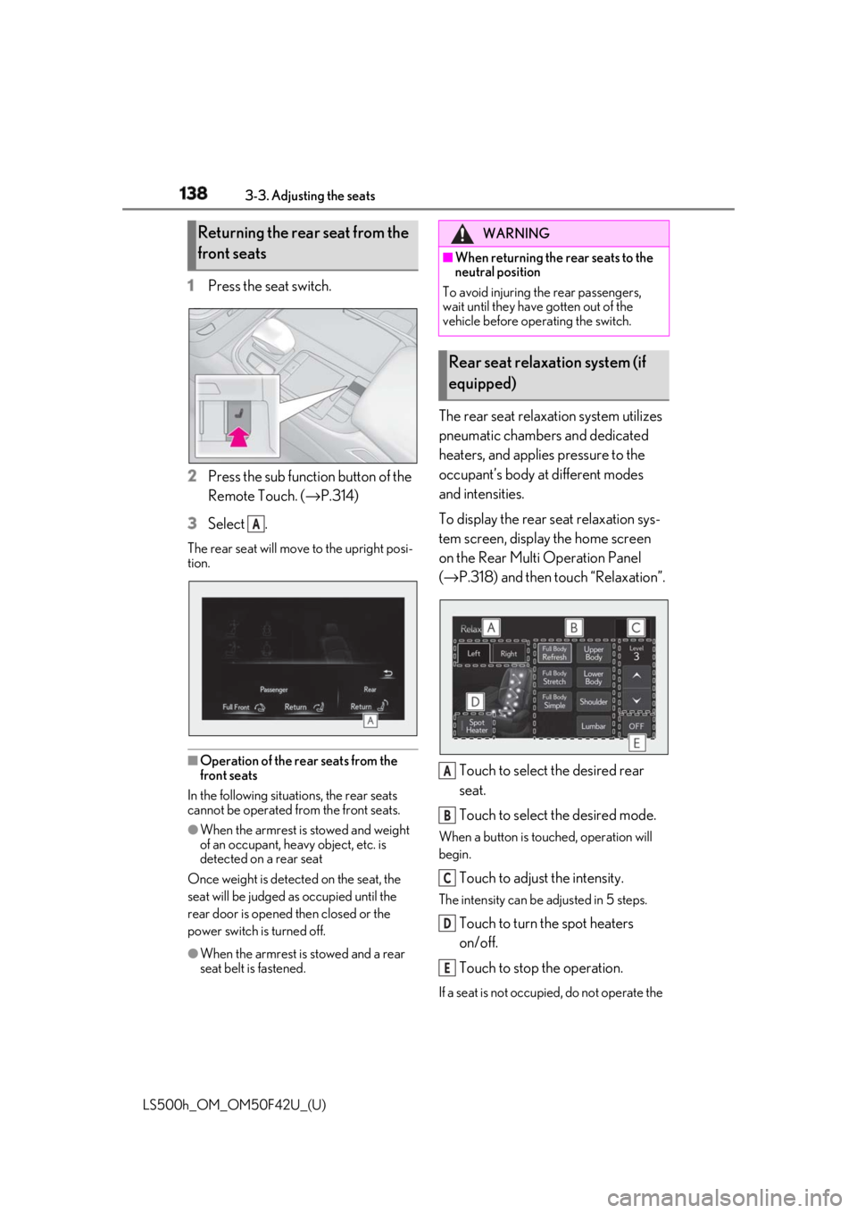 LEXUS LS500H 2018 Owners Manual 138 3-3. Adjusting the seats
LS500h_OM_OM50F42U_(U) 1 Press the seat switch.
2 Press the sub function button of the
Remote Touch. ( → P.314)
3 Select .The rear seat will move to the upright posi-
t LEXUS LS500H 2018 Owners Manual 138 3-3. Adjusting the seats
LS500h_OM_OM50F42U_(U) 1 Press the seat switch.
2 Press the sub function button of the
Remote Touch. ( → P.314)
3 Select .The rear seat will move to the upright posi-
t