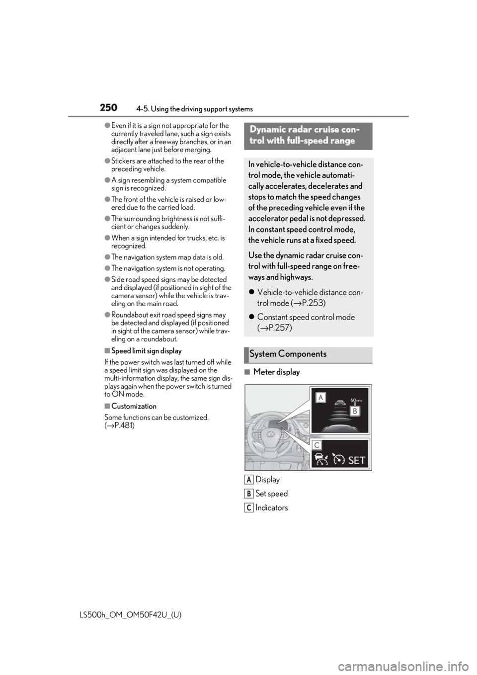 LEXUS LS500H 2018 Owners Manual 250 4-5. Using the driving support systems
LS500h_OM_OM50F42U_(U) ●
Even if it is a sign not appropriate for the
currently traveled lane, such a sign exists
directly after a freeway branches, or i LEXUS LS500H 2018 Owners Manual 250 4-5. Using the driving support systems
LS500h_OM_OM50F42U_(U) ●
Even if it is a sign not appropriate for the
currently traveled lane, such a sign exists
directly after a freeway branches, or i