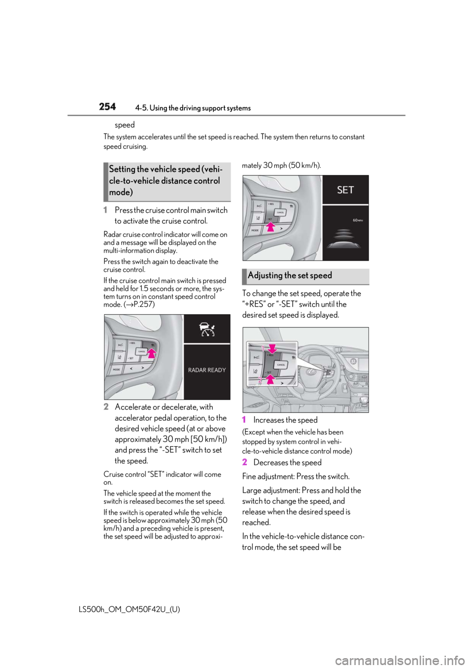 LEXUS LS500H 2018 Owners Manual 254 4-5. Using the driving support systems
LS500h_OM_OM50F42U_(U) speedThe system accelerates until the set speed is re ached. The system then returns to constant
speed cruising.
1 Press the cruise c LEXUS LS500H 2018 Owners Manual 254 4-5. Using the driving support systems
LS500h_OM_OM50F42U_(U) speedThe system accelerates until the set speed is re ached. The system then returns to constant
speed cruising.
1 Press the cruise c