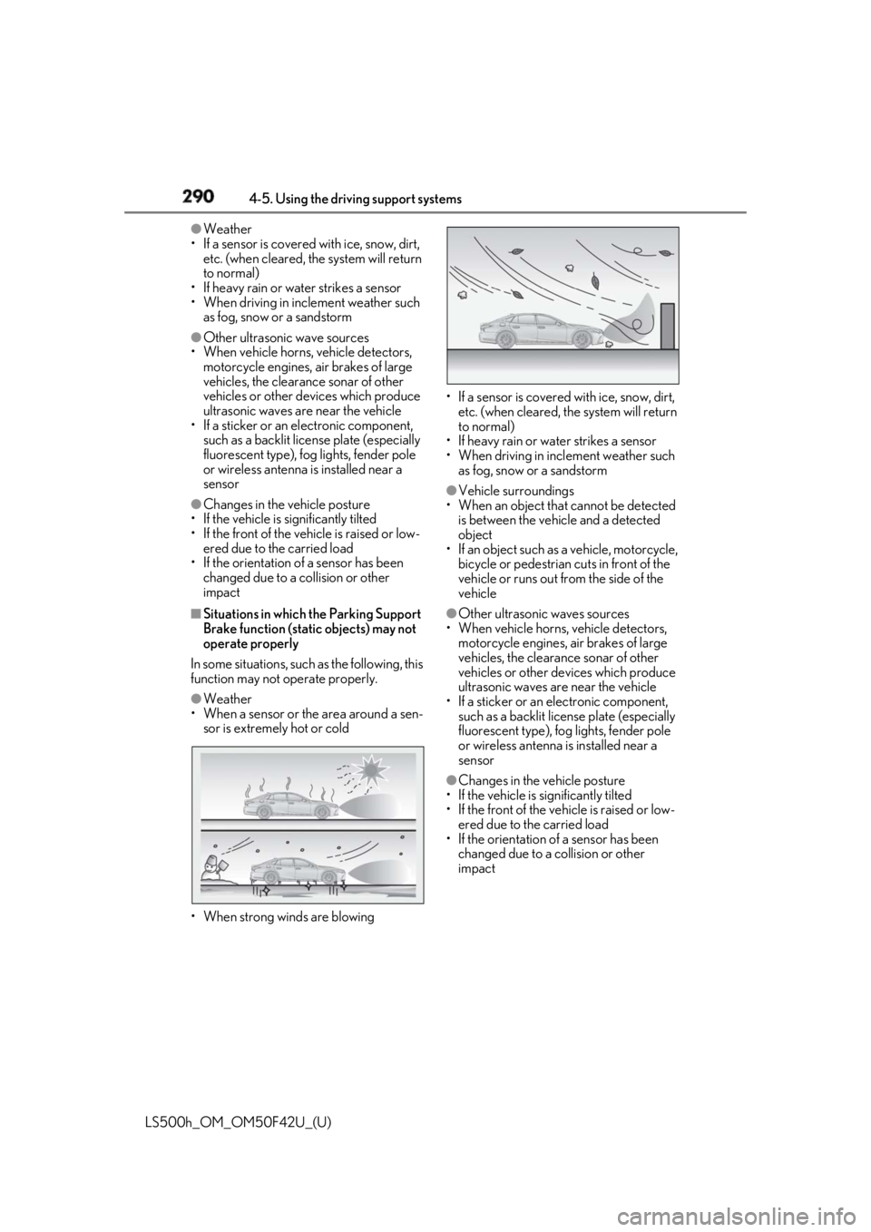 LEXUS LS500H 2018 Owners Manual 290 4-5. Using the driving support systems
LS500h_OM_OM50F42U_(U) ●
Weather
• If a sensor is covered with ice, snow, dirt,
etc. (when cleared, the system will return
to normal)
• If heavy rain LEXUS LS500H 2018 Owners Manual 290 4-5. Using the driving support systems
LS500h_OM_OM50F42U_(U) ●
Weather
• If a sensor is covered with ice, snow, dirt,
etc. (when cleared, the system will return
to normal)
• If heavy rain