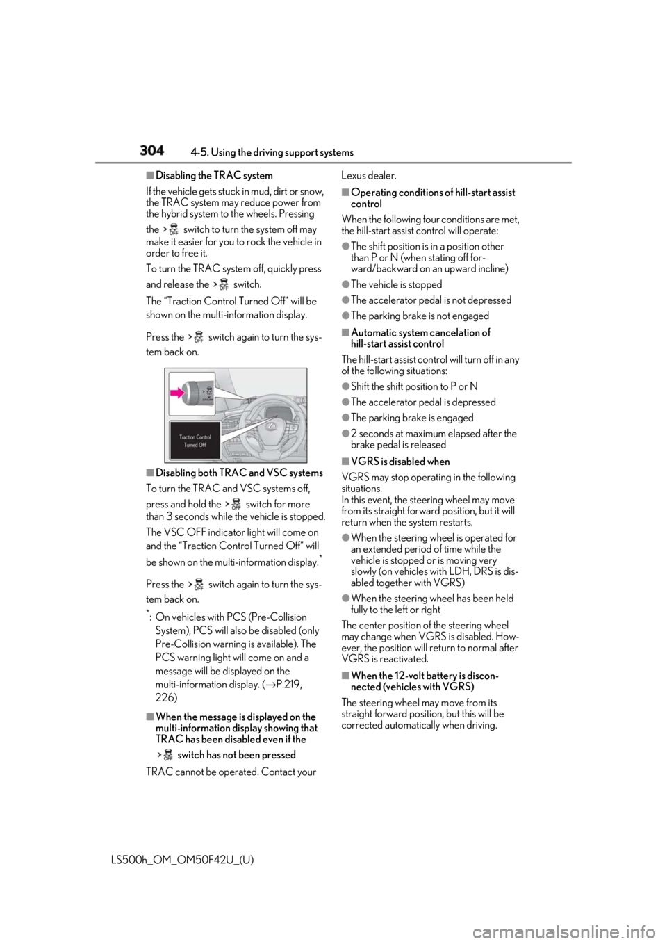 LEXUS LS500H 2018 Owners Manual 304 4-5. Using the driving support systems
LS500h_OM_OM50F42U_(U) ■
Disabling the TRAC system
If the vehicle gets stuck in mud, dirt or snow,
the TRAC system may reduce power from
the hybrid syste LEXUS LS500H 2018 Owners Manual 304 4-5. Using the driving support systems
LS500h_OM_OM50F42U_(U) ■
Disabling the TRAC system
If the vehicle gets stuck in mud, dirt or snow,
the TRAC system may reduce power from
the hybrid syste