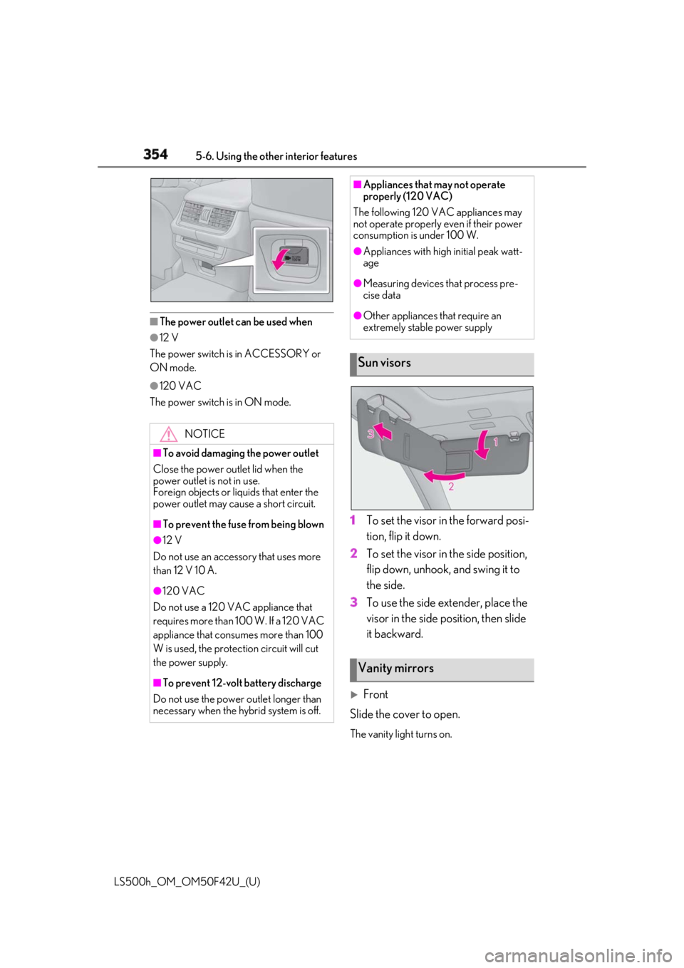 LEXUS LS500H 2018 Owners Manual 354 5-6. Using the other interior features
LS500h_OM_OM50F42U_(U) ■
The power outlet can be used when●
12 V
The power switch is in ACCESSORY or
ON mode. ●
120 VAC
The power switch is in ON mode LEXUS LS500H 2018 Owners Manual 354 5-6. Using the other interior features
LS500h_OM_OM50F42U_(U) ■
The power outlet can be used when●
12 V
The power switch is in ACCESSORY or
ON mode. ●
120 VAC
The power switch is in ON mode