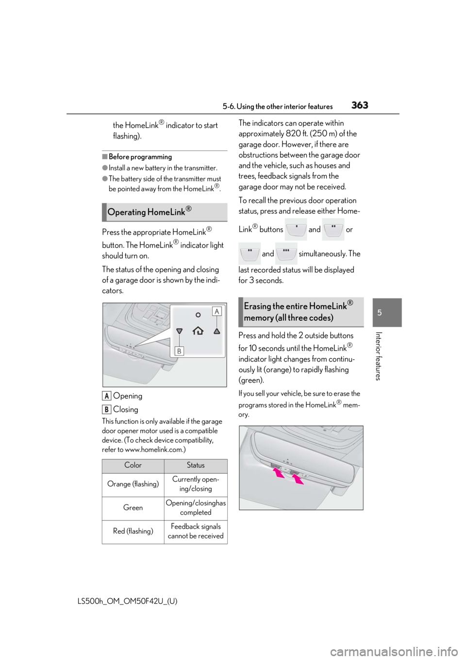 LEXUS LS500H 2018 Owners Manual 3635-6. Using the other interior features
LS500h_OM_OM50F42U_(U) 5
Interior features the HomeLink ®
indicator to start
flashing). ■
Before programming●
Install a new battery in the transmitter. LEXUS LS500H 2018 Owners Manual 3635-6. Using the other interior features
LS500h_OM_OM50F42U_(U) 5
Interior features the HomeLink ®
indicator to start
flashing). ■
Before programming●
Install a new battery in the transmitter.