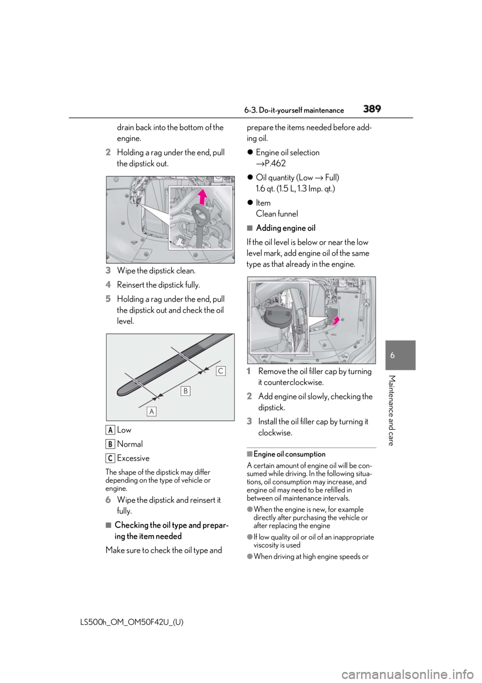 LEXUS LS500H 2018 Owners Manual 3896-3. Do-it-yourself maintenance
LS500h_OM_OM50F42U_(U) 6
Maintenance and care drain back into the bottom of the
engine.
2 Holding a rag under the end, pull
the dipstick out.
3 Wipe the dipstick c LEXUS LS500H 2018 Owners Manual 3896-3. Do-it-yourself maintenance
LS500h_OM_OM50F42U_(U) 6
Maintenance and care drain back into the bottom of the
engine.
2 Holding a rag under the end, pull
the dipstick out.
3 Wipe the dipstick c
