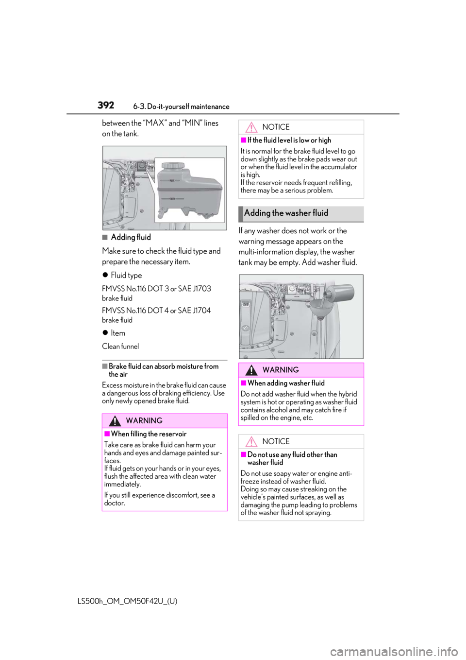 LEXUS LS500H 2018 Owners Manual 392 6-3. Do-it-yourself maintenance
LS500h_OM_OM50F42U_(U) between the “MAX” and “MIN” lines
on the tank.
■
Adding fluid
Make sure to check the fluid type and
prepare the necessary item.
LEXUS LS500H 2018 Owners Manual 392 6-3. Do-it-yourself maintenance
LS500h_OM_OM50F42U_(U) between the “MAX” and “MIN” lines
on the tank.
■
Adding fluid
Make sure to check the fluid type and
prepare the necessary item.