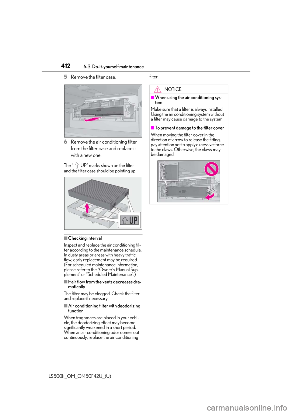 LEXUS LS500H 2018 Owners Manual 412 6-3. Do-it-yourself maintenance
LS500h_OM_OM50F42U_(U) 5 Remove the filter case.
6 Remove the air conditioning filter
from the filter case and replace it
with a new one.The “ UP” marks shown LEXUS LS500H 2018 Owners Manual 412 6-3. Do-it-yourself maintenance
LS500h_OM_OM50F42U_(U) 5 Remove the filter case.
6 Remove the air conditioning filter
from the filter case and replace it
with a new one.The “ UP” marks shown