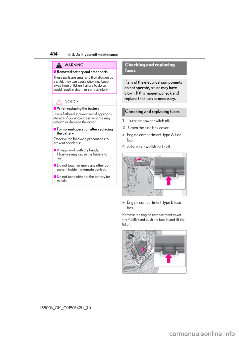 LEXUS LS500H 2018 Owners Manual 414 6-3. Do-it-yourself maintenance
LS500h_OM_OM50F42U_(U) 1 Turn the power switch off.
2 Open the fuse box cover.
Engine compartment: type A fuse
box Push the tabs in and lift the lid off.
E LEXUS LS500H 2018 Owners Manual 414 6-3. Do-it-yourself maintenance
LS500h_OM_OM50F42U_(U) 1 Turn the power switch off.
2 Open the fuse box cover.
Engine compartment: type A fuse
box Push the tabs in and lift the lid off.
E