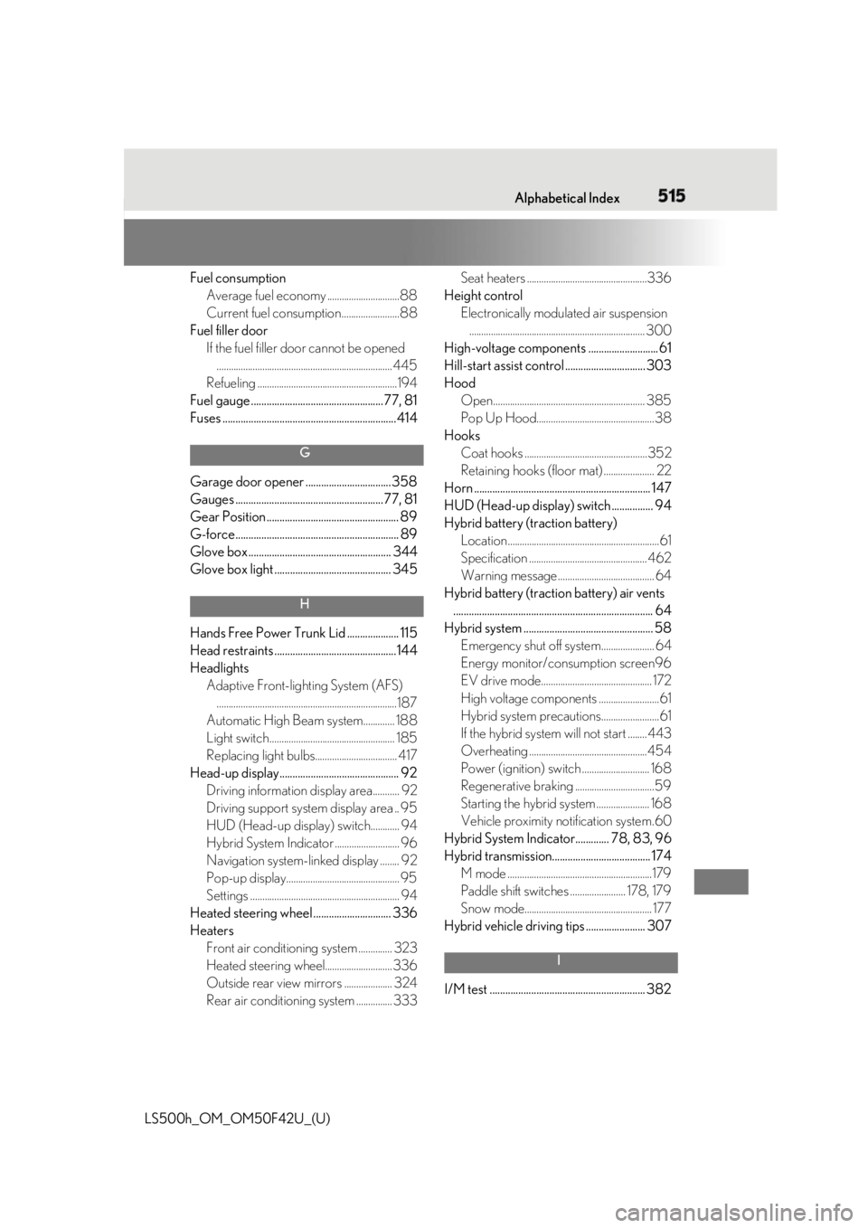LEXUS LS500H 2018 Owners Manual 5151-1. What to do if... (Troubleshooting)
LS500h_OM_OM50F42U_(U) 515Alphabetical Index
Fuel consumption
Average fuel economy ..............................88
Current fuel consumption................. LEXUS LS500H 2018 Owners Manual 5151-1. What to do if... (Troubleshooting)
LS500h_OM_OM50F42U_(U) 515Alphabetical Index
Fuel consumption
Average fuel economy ..............................88
Current fuel consumption.................