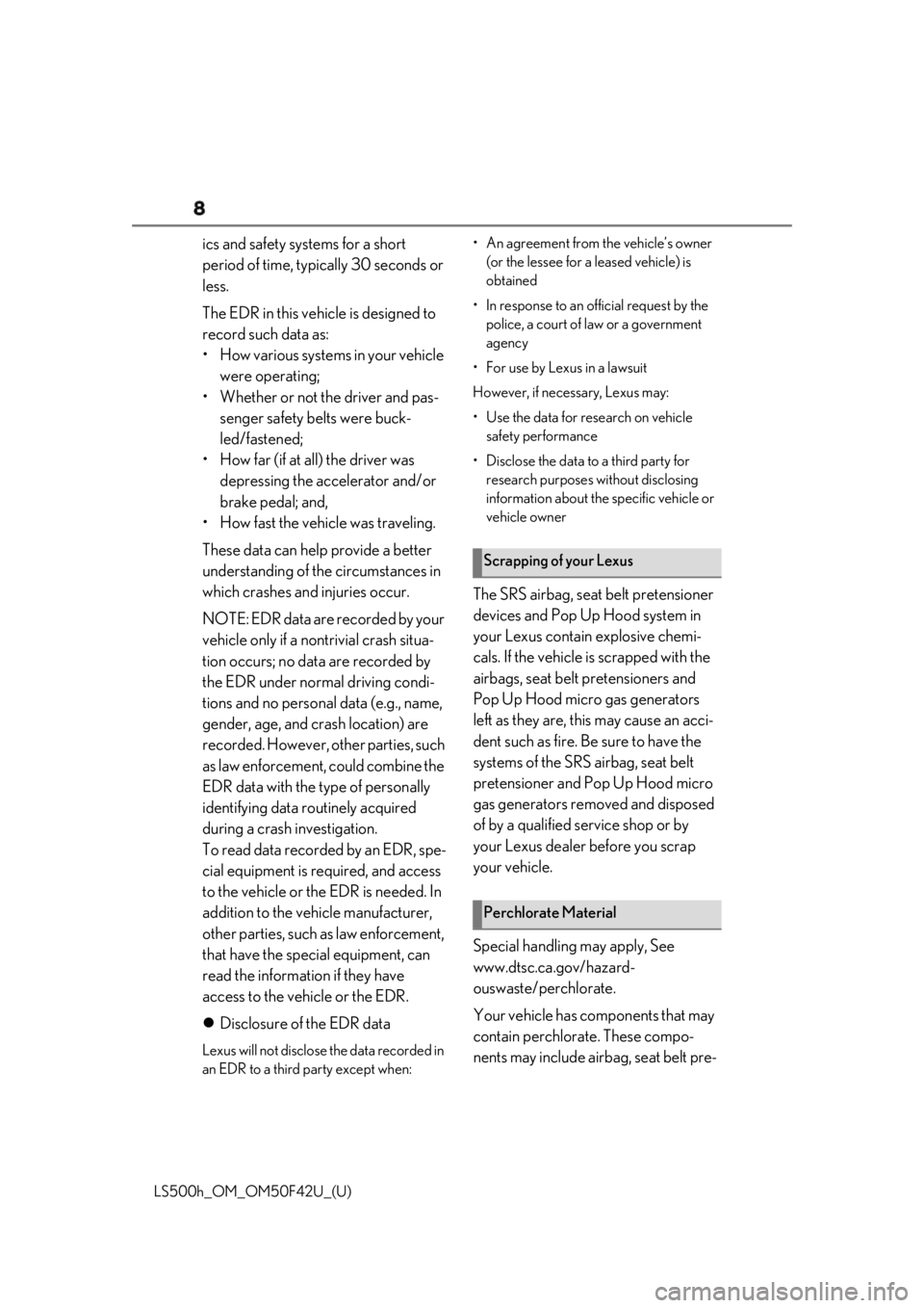 LEXUS LS500H 2018  Owners Manual 8
LS500h_OM_OM50F42U_(U) ics and safety systems for a short 
period of time, typically 30 seconds or 
less.
The EDR in this vehicle is designed to 
record such data as:
• How various systems in your