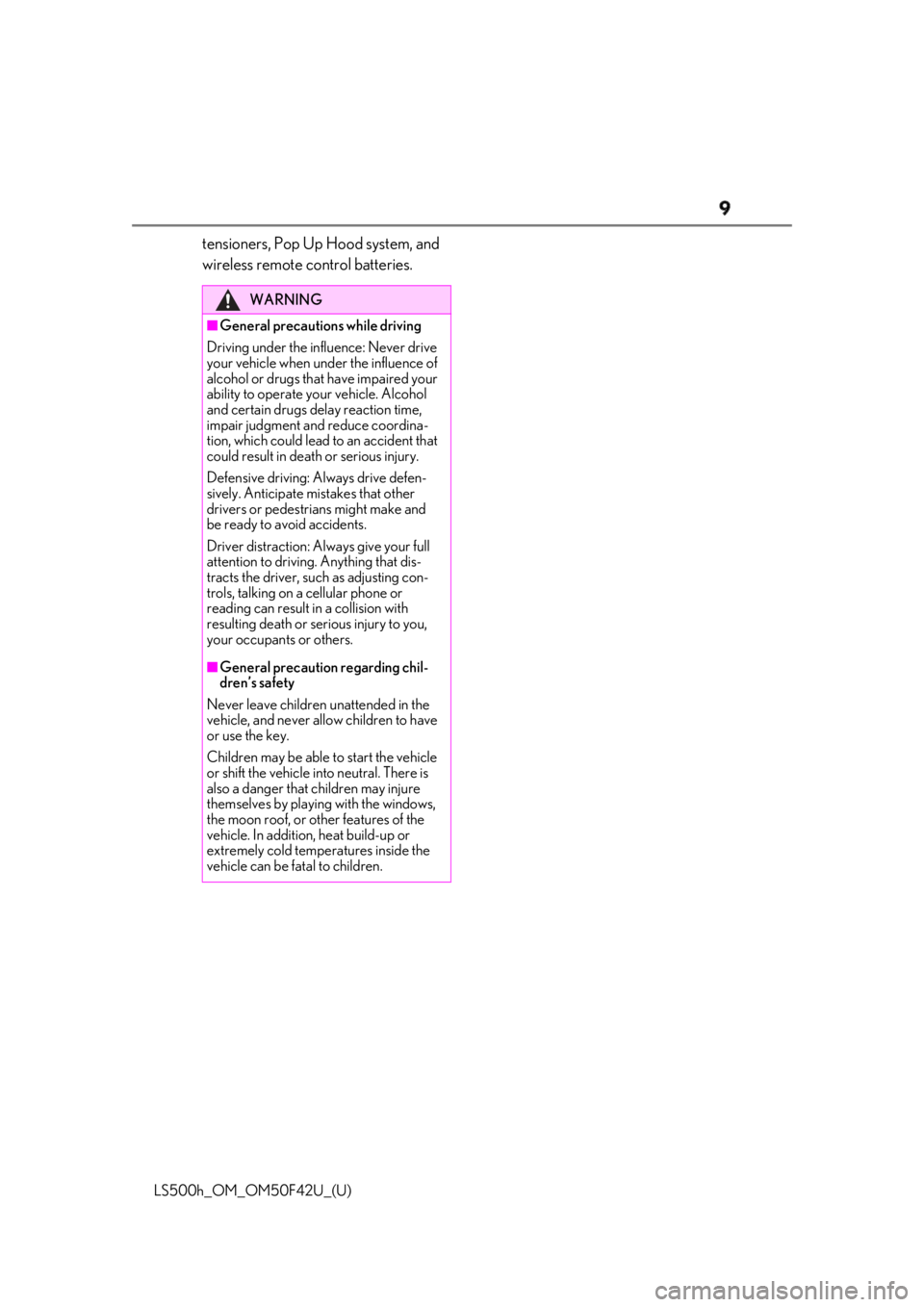 LEXUS LS500H 2018  Owners Manual 9
LS500h_OM_OM50F42U_(U) tensioners, Pop Up Hood system, and 
wireless remote control batteries. WARNING■
General precautions while driving
Driving under the infl uence: Never drive 
your vehicle wh