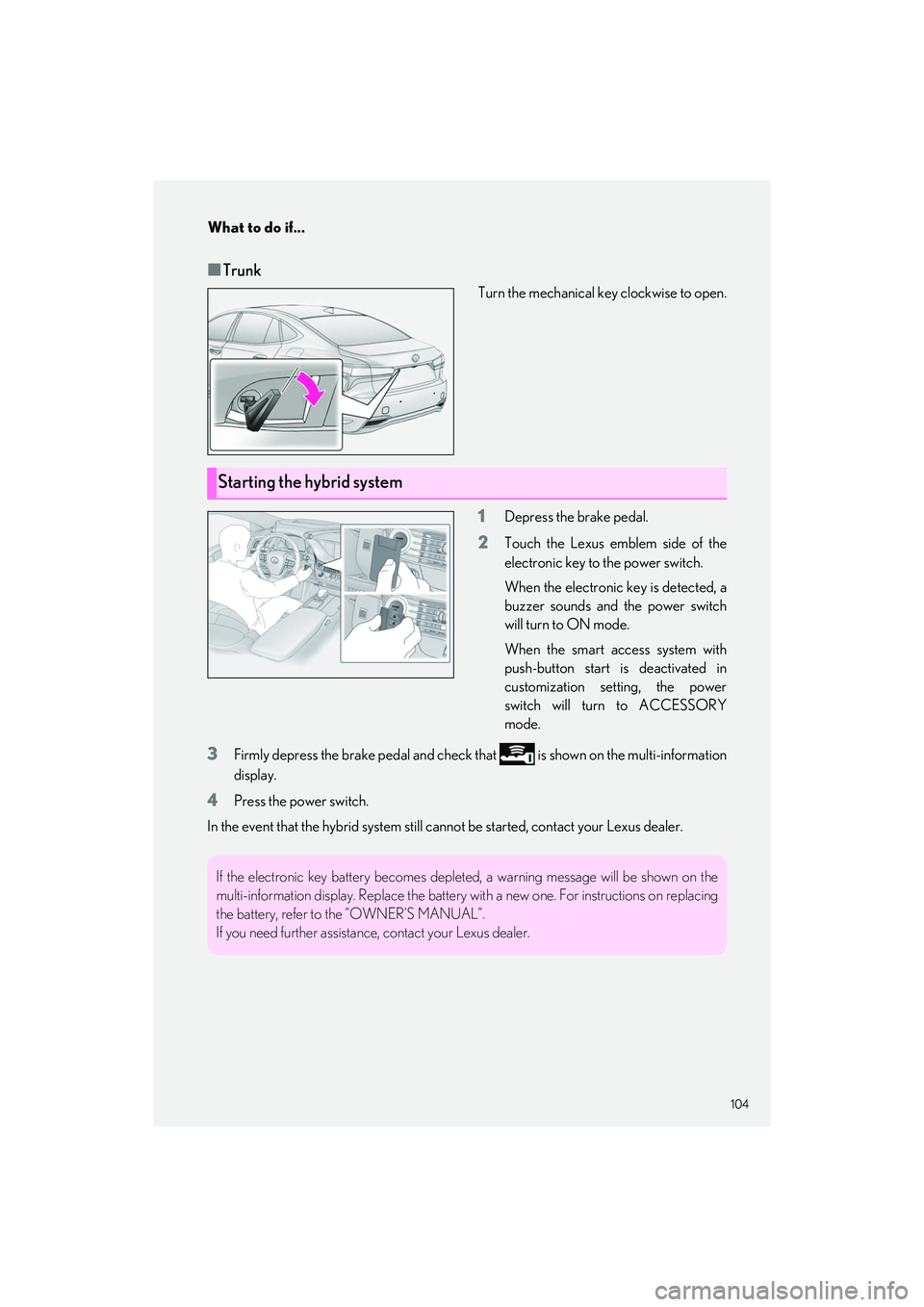 LEXUS LS500H 2021 Owners Manual 104
What to do if...
LS500h_QG_U
■Trunk
Turn the mechanical key clockwise to open.
1Depress the brake pedal.
2Touch the Lexus emblem side of the
electronic key to the power switch.
When the electron LEXUS LS500H 2021 Owners Manual 104
What to do if...
LS500h_QG_U
■Trunk
Turn the mechanical key clockwise to open.
1Depress the brake pedal.
2Touch the Lexus emblem side of the
electronic key to the power switch.
When the electron