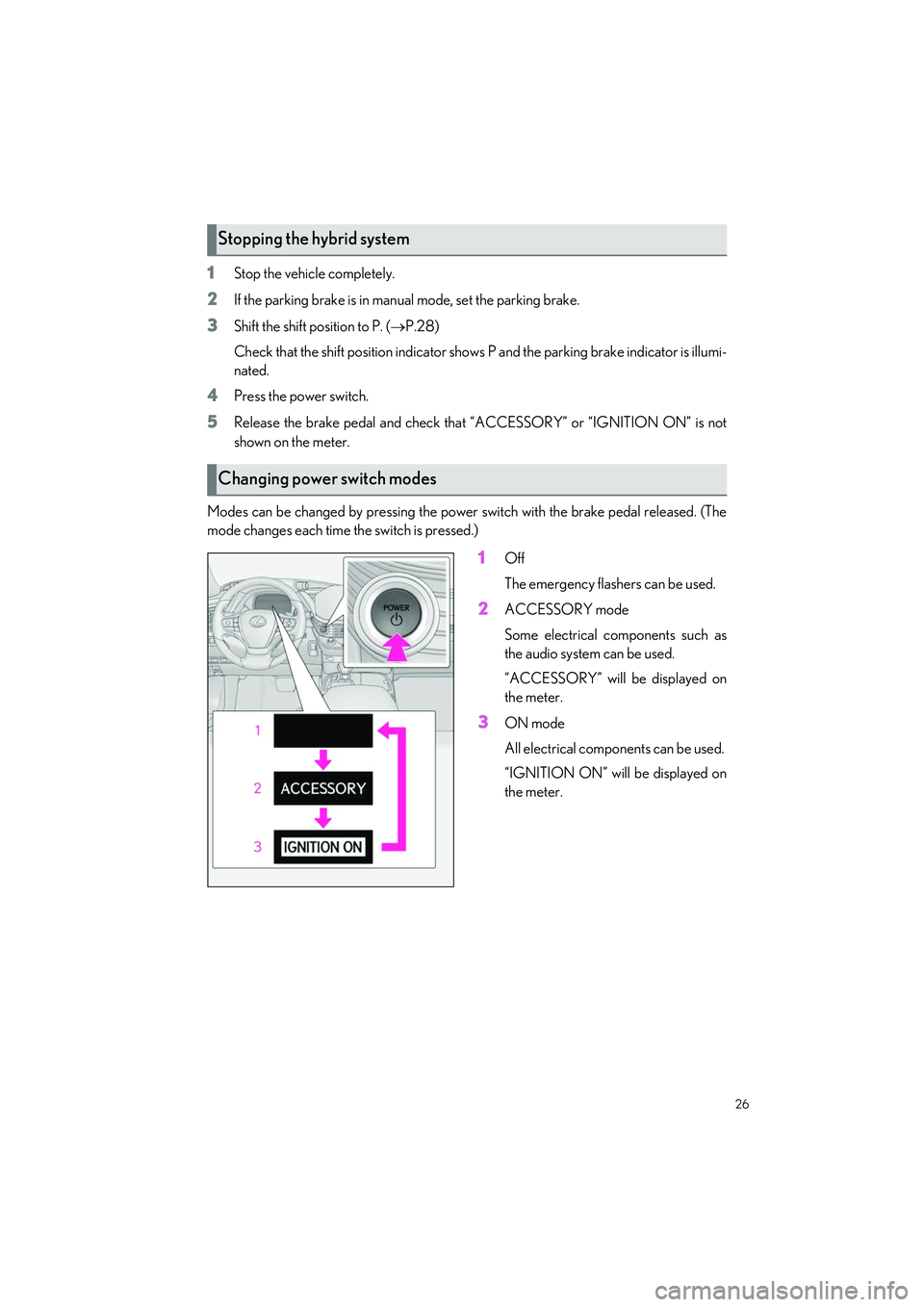 LEXUS LS500H 2021 User Guide 26
LS500h_QG_U
1Stop the vehicle completely.
2If the parking brake is in manual mode, set the parking brake.
3Shift the shift position to P. (P.28)
Check that the shift po sition indicator shows P LEXUS LS500H 2021 User Guide 26
LS500h_QG_U
1Stop the vehicle completely.
2If the parking brake is in manual mode, set the parking brake.
3Shift the shift position to P. (P.28)
Check that the shift po sition indicator shows P