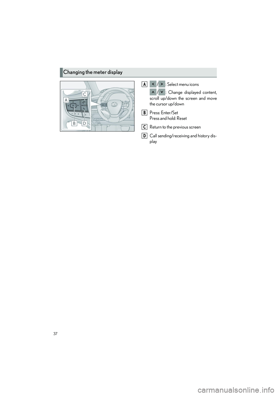 LEXUS LS500H 2021 User Guide 37
LS500h_QG_U
/ : Select menu icons
/ : Change displayed content,
scroll up/down the screen and move
the cursor up/down
Press: Enter/Set
Press and hold: Reset
Return to the previous screen
Call sendi LEXUS LS500H 2021 User Guide 37
LS500h_QG_U
/ : Select menu icons
/ : Change displayed content,
scroll up/down the screen and move
the cursor up/down
Press: Enter/Set
Press and hold: Reset
Return to the previous screen
Call sendi
