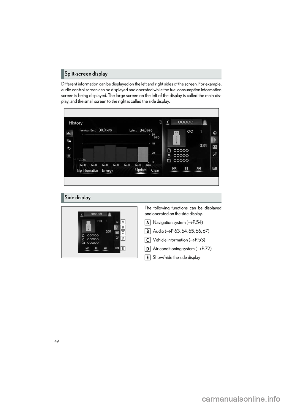 LEXUS LS500H 2021  Owners Manual 49
LS500h_QG_U
Different information can be displayed on the left and right sides of the screen. For example,
audio control screen can be displayed and oper ated while the fuel consumption information