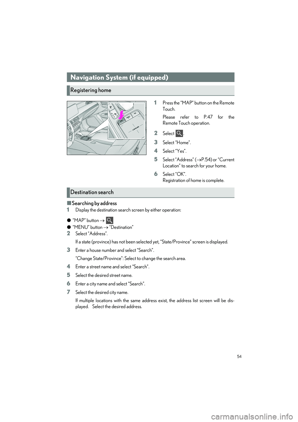 LEXUS LS500H 2021  Owners Manual 54
LS500h_QG_U
1Press the “MAP” button on the Remote
Touch.
Please refer to P.47 for the
Remote Touch operation.
2Select .
3Select “Home”.
4Select “Yes”.
5Select “Address” (P.54) or