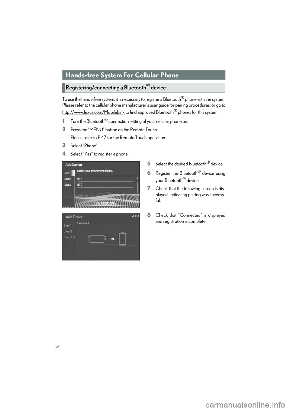 LEXUS LS500H 2021 Owners Guide 57
LS500h_QG_U
To use the hands-free system, it is necessary to register a Bluetooth® phone with the system.
Please refer to the cellular phone manufacturer ’s user guide for pairing procedures, or LEXUS LS500H 2021 Owners Guide 57
LS500h_QG_U
To use the hands-free system, it is necessary to register a Bluetooth® phone with the system.
Please refer to the cellular phone manufacturer ’s user guide for pairing procedures, or