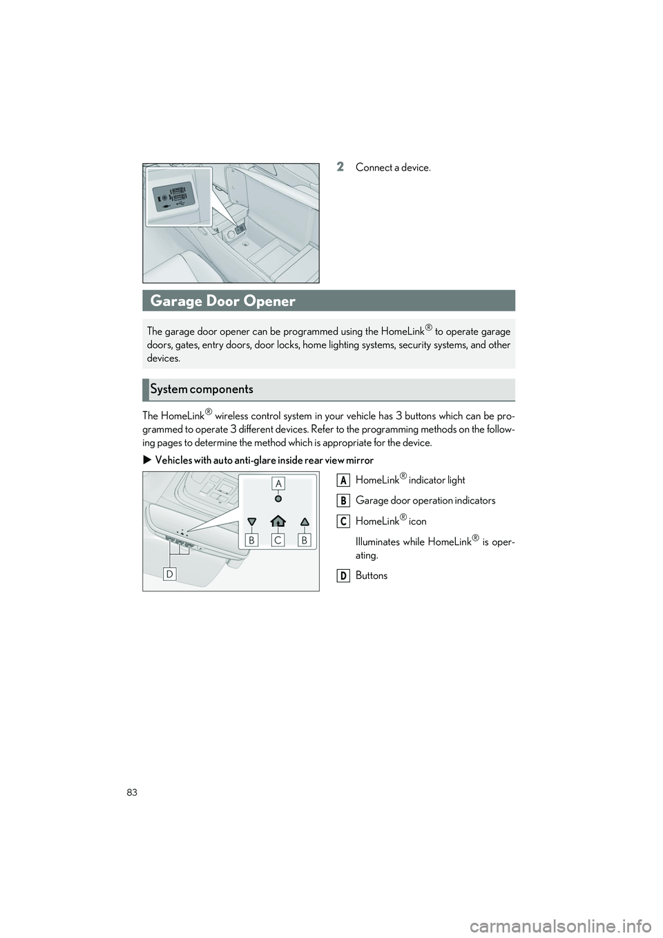 LEXUS LS500H 2021 Manual Online 83
LS500h_QG_U
2Connect a device.
The HomeLink
® wireless control system in your ve hicle has 3 buttons which can be pro-
grammed to operate 3 different devices. Refe r to the programming methods on 