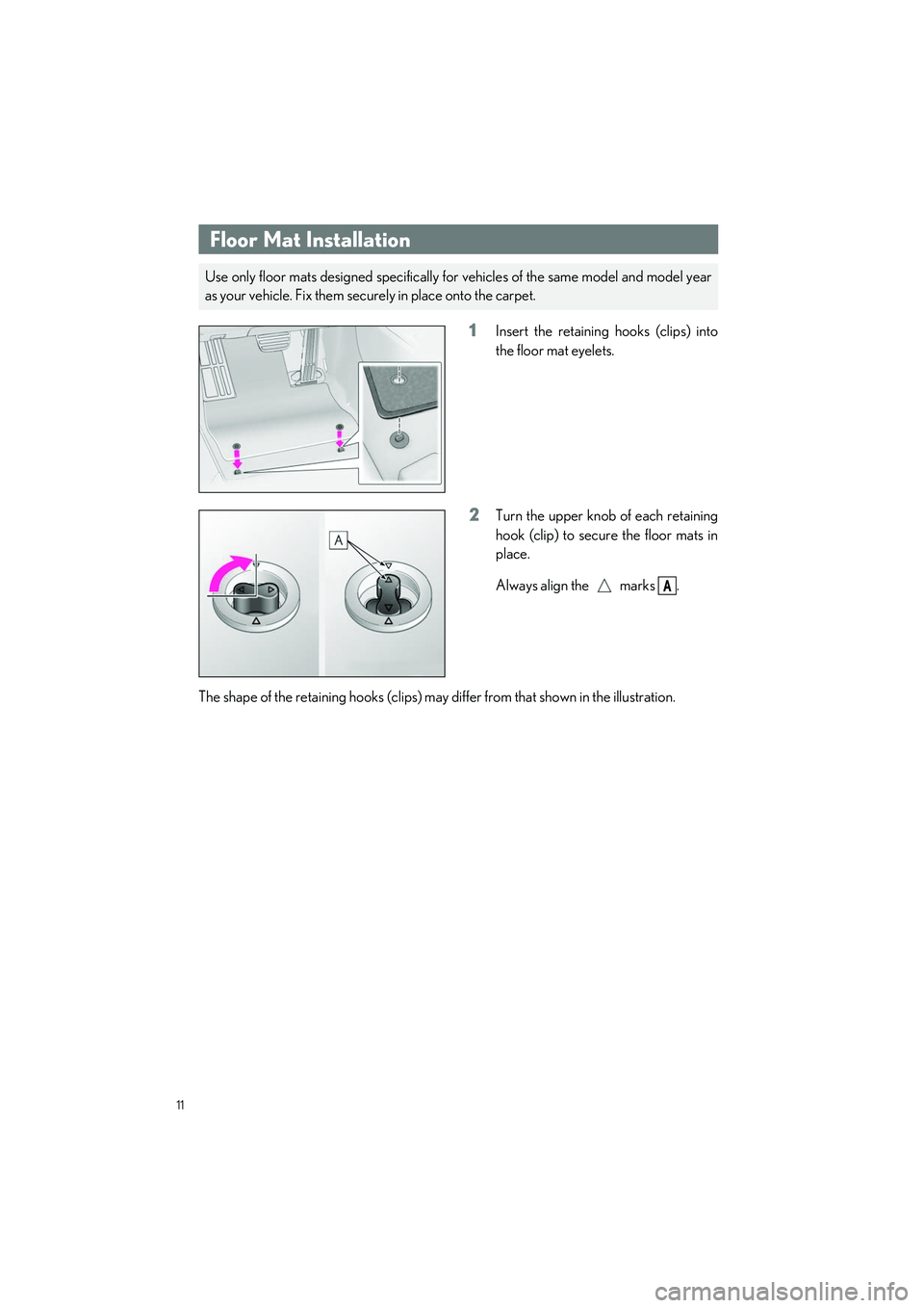 LEXUS LS500H 2022 User Guide 11
LS500h_QG_U
Floor Mat Installation
1Insert the retaining hooks (clips) into
the floor mat eyelets.
2Turn the upper knob of each retaining
hook (clip) to secure the floor mats in
place.
Always align LEXUS LS500H 2022 User Guide 11
LS500h_QG_U
Floor Mat Installation
1Insert the retaining hooks (clips) into
the floor mat eyelets.
2Turn the upper knob of each retaining
hook (clip) to secure the floor mats in
place.
Always align