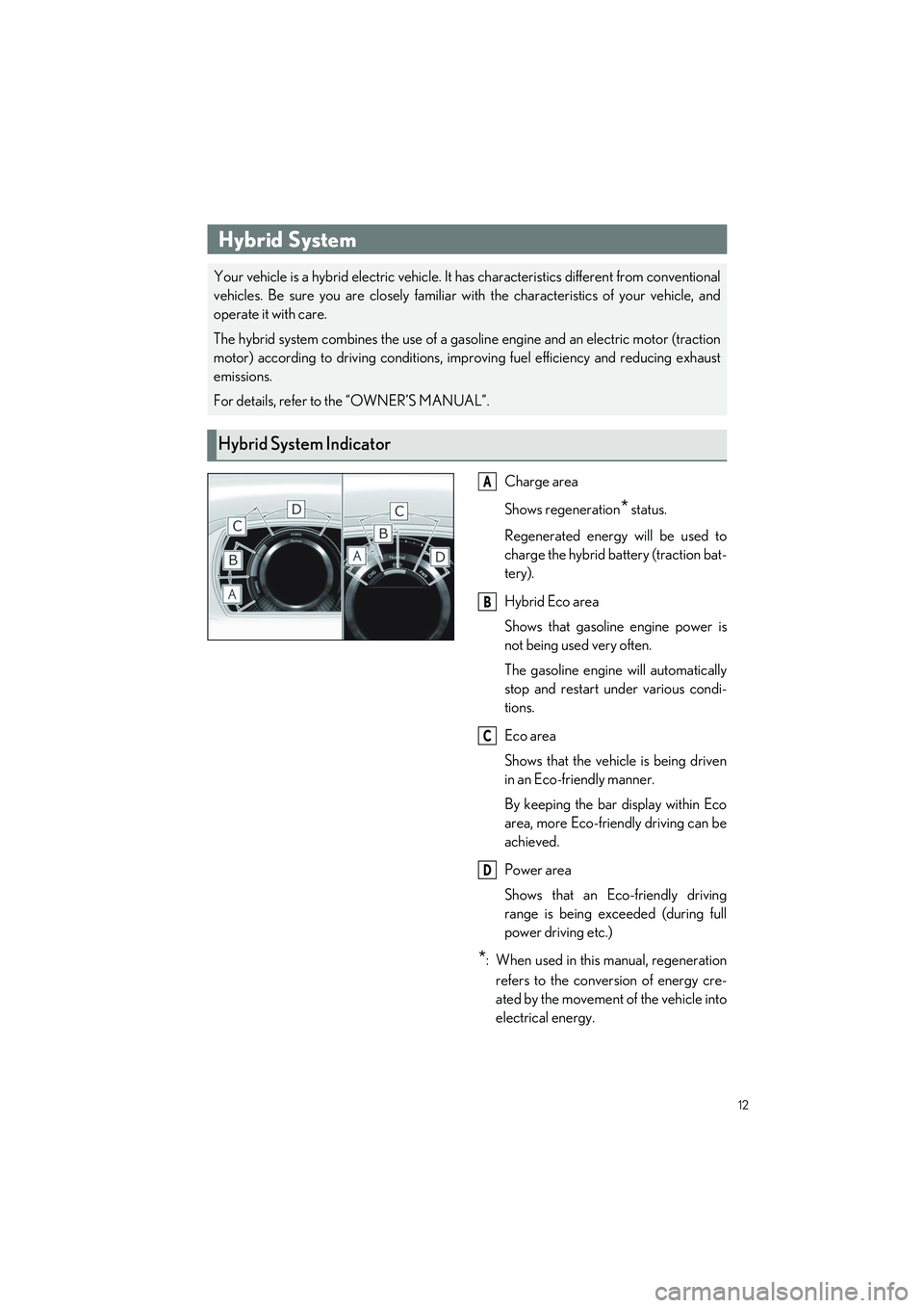 LEXUS LS500H 2022  Owners Manual 12
LS500h_QG_U
Hybrid System
Charge area
Shows regeneration
* status.
Regenerated energy will be used to
charge the hybrid battery (traction bat-
tery).
Hybrid Eco area
Shows that gasoline engine powe