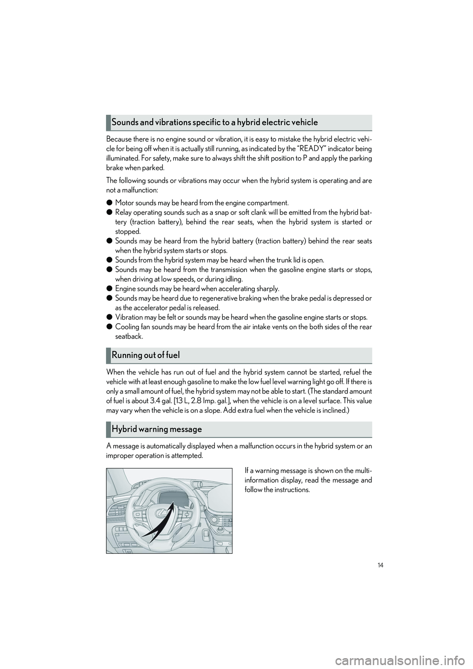 LEXUS LS500H 2022  Owners Manual 14
LS500h_QG_U
Because there is no engine sound or vibration, it is easy to mistake the hybrid electric vehi-
cle for being off when it is actu ally still running, as indicated by the “READY” indi