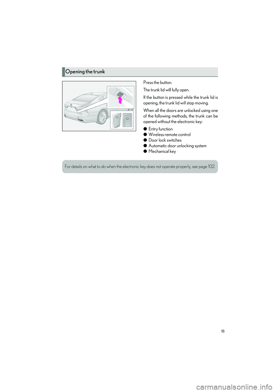 LEXUS LS500H 2022  Owners Manual 18
LS500h_QG_U
Press the button.
The trunk lid will fully open.
If the button is pressed while the trunk lid is
opening, the trunk lid will stop moving.
When all the doors are unlocked using one
of th