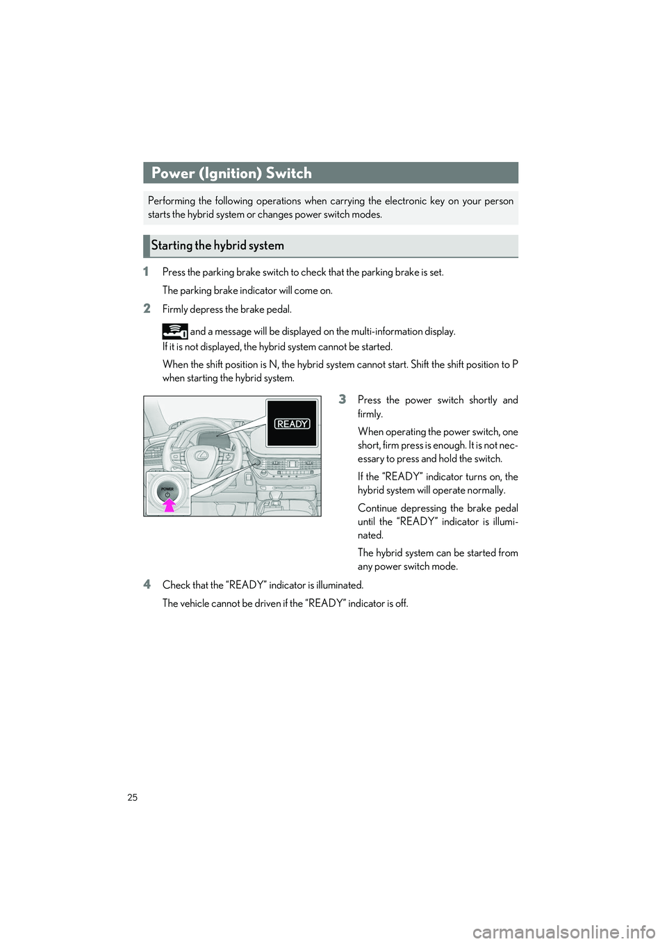LEXUS LS500H 2022  Owners Manual 25
LS500h_QG_U
1Press the parking brake switch to check that the parking brake is set. 
The parking brake indicator will come on.
2Firmly depress the brake pedal.
 and a message will be displayed  on 