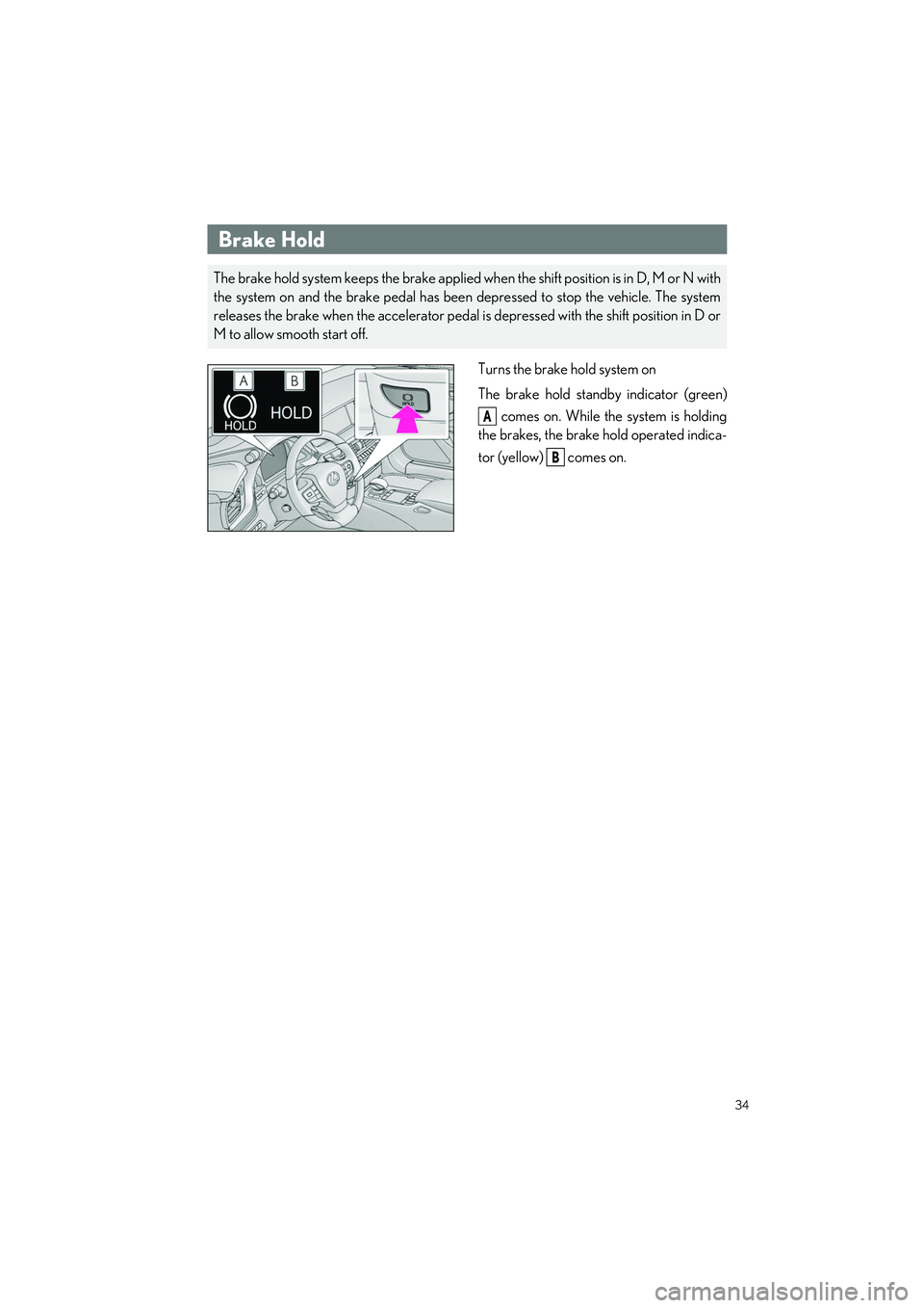 LEXUS LS500H 2022  Owners Manual 34
LS500h_QG_U
Turns the brake hold system on
The brake hold standby indicator (green) comes on. While the system is holding
the brakes, the brake hold operated indica-
tor (yellow)   comes on.
Brake 