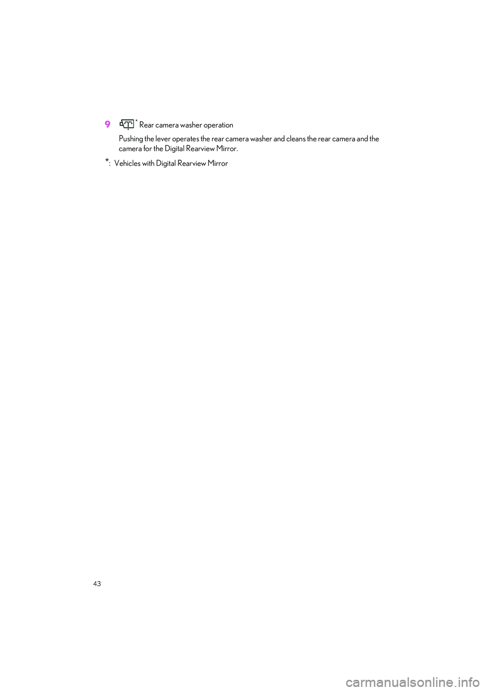 LEXUS LS500H 2022 Service Manual 43
LS500h_QG_U
9* Rear camera washer operation
Pushing the lever operates the rear camera washer and cleans the rear camera and the
camera for the Digital Rearview Mirror.
*: Vehicles with Digital Re LEXUS LS500H 2022 Service Manual 43
LS500h_QG_U
9* Rear camera washer operation
Pushing the lever operates the rear camera washer and cleans the rear camera and the
camera for the Digital Rearview Mirror.
*: Vehicles with Digital Re