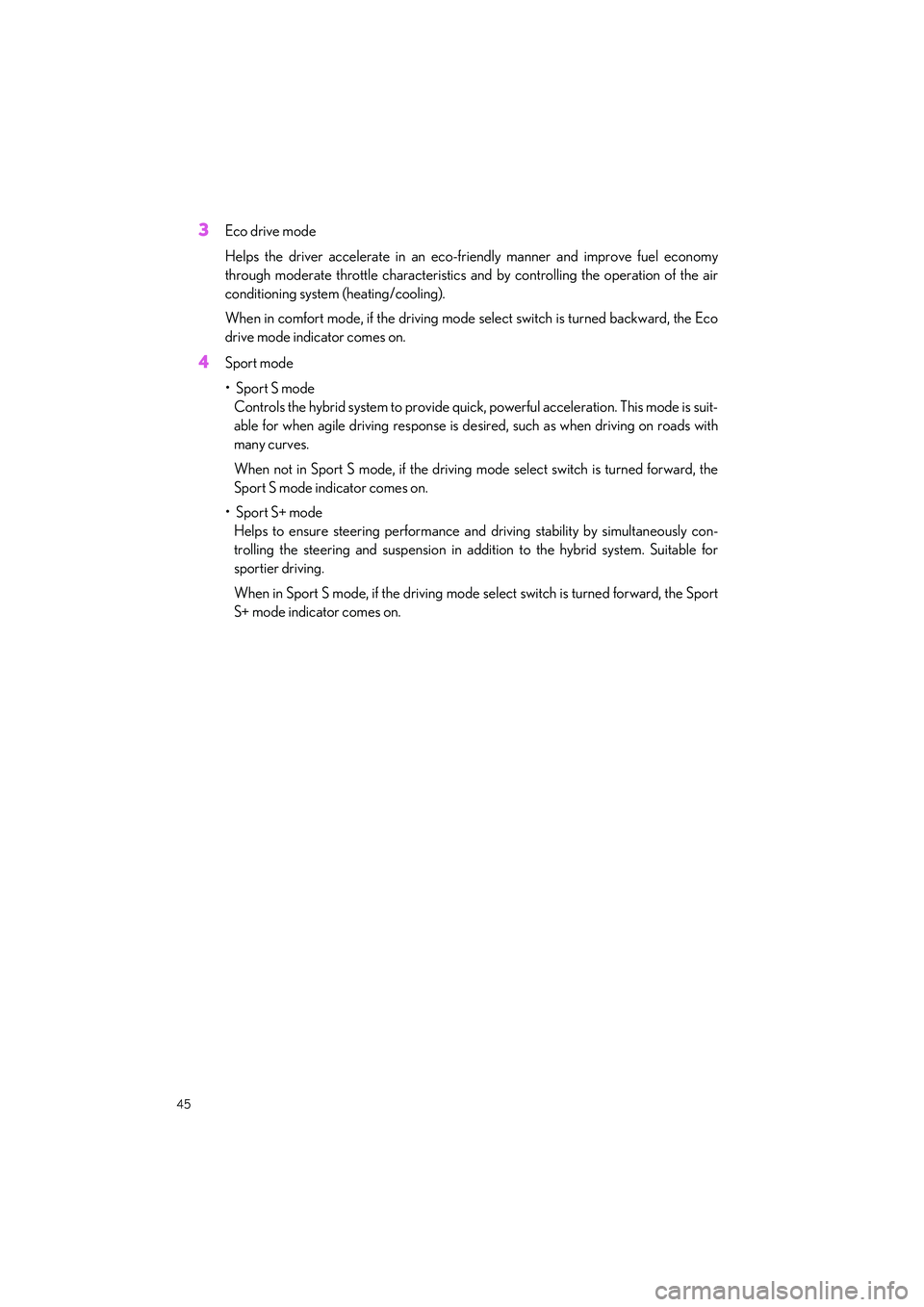 LEXUS LS500H 2022  Owners Manual 45
LS500h_QG_U
3Eco drive mode
Helps the driver accelerate in an eco-friendly ma nner and improve fuel economy
through moderate throttle ch aracteristics and by controlling the operation of the air
co
