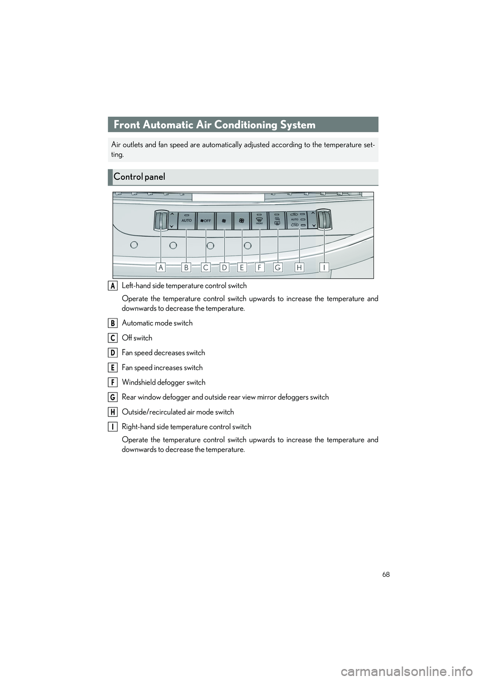 LEXUS LS500H 2022 Repair Manual 68
LS500h_QG_U
Left-hand side temperature control switch
Operate the temperature control switch upwards to increase the temperature and
downwards to decrease the temperature.
Automatic mode switch
Off