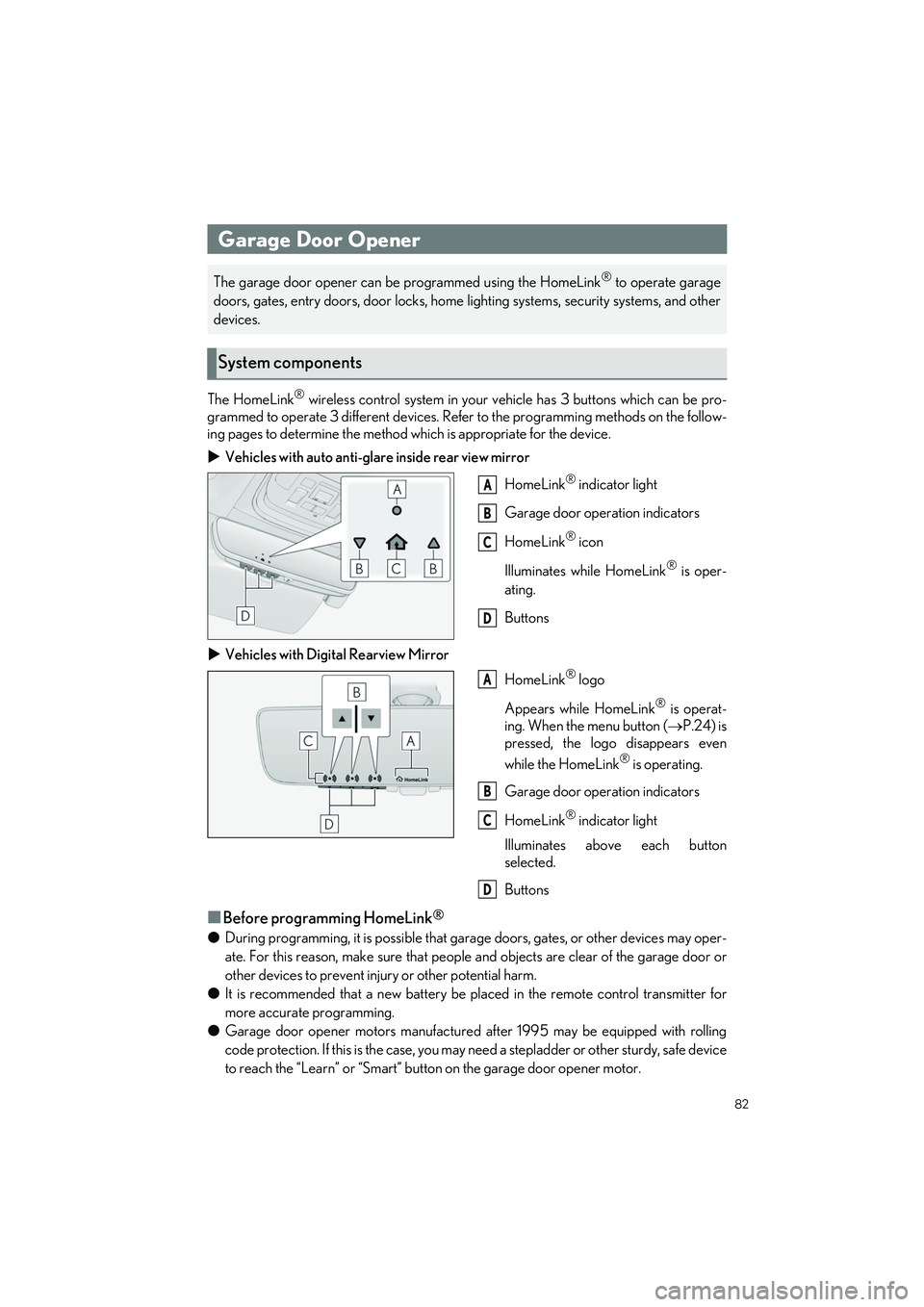 LEXUS LS500H 2022  Owners Manual 82
LS500h_QG_U
The HomeLink® wireless control system in your vehicle has 3 buttons which can be pro-
grammed to operate 3 different devices. Refe r to the programming methods on the follow-
ing pages