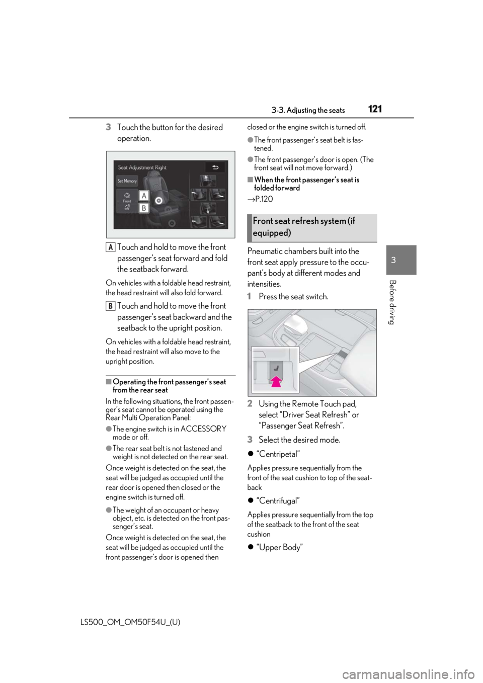 LEXUS LS500 2018  Owners Manual 1213-3. Adjusting the seats
LS500_OM_OM50F54U_(U) 3
Before driving 3 Touch the button for the desired 
operation.
Touch and hold to move the front 
passenger’s seat forward and fold 
the seatback fo