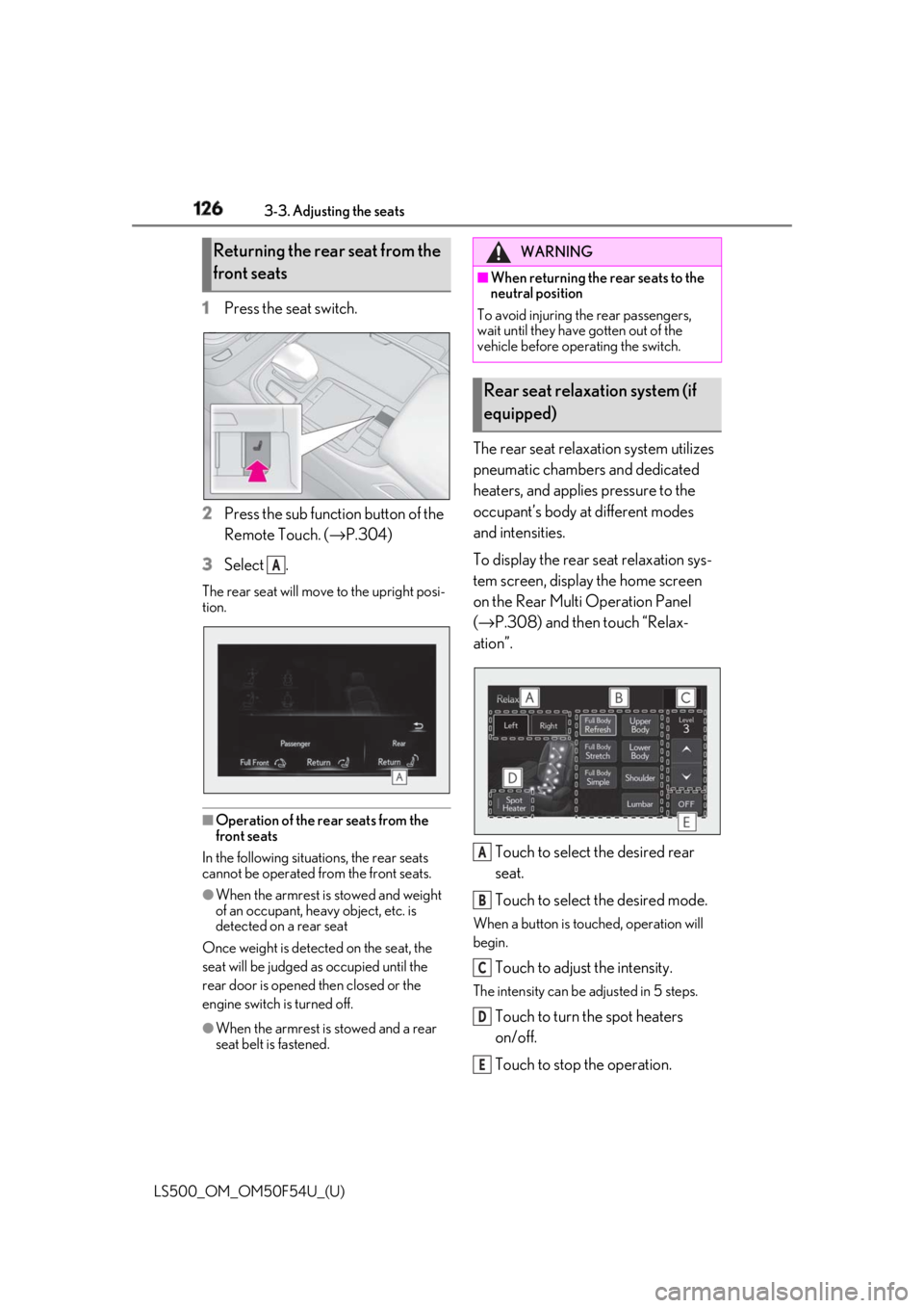 LEXUS LS500 2018  Owners Manual 126 3-3. Adjusting the seats
LS500_OM_OM50F54U_(U) 1 Press the seat switch.
2 Press the sub function button of the 
Remote Touch. ( → P.304)
3 Select .The rear seat will move to the upright posi-
ti