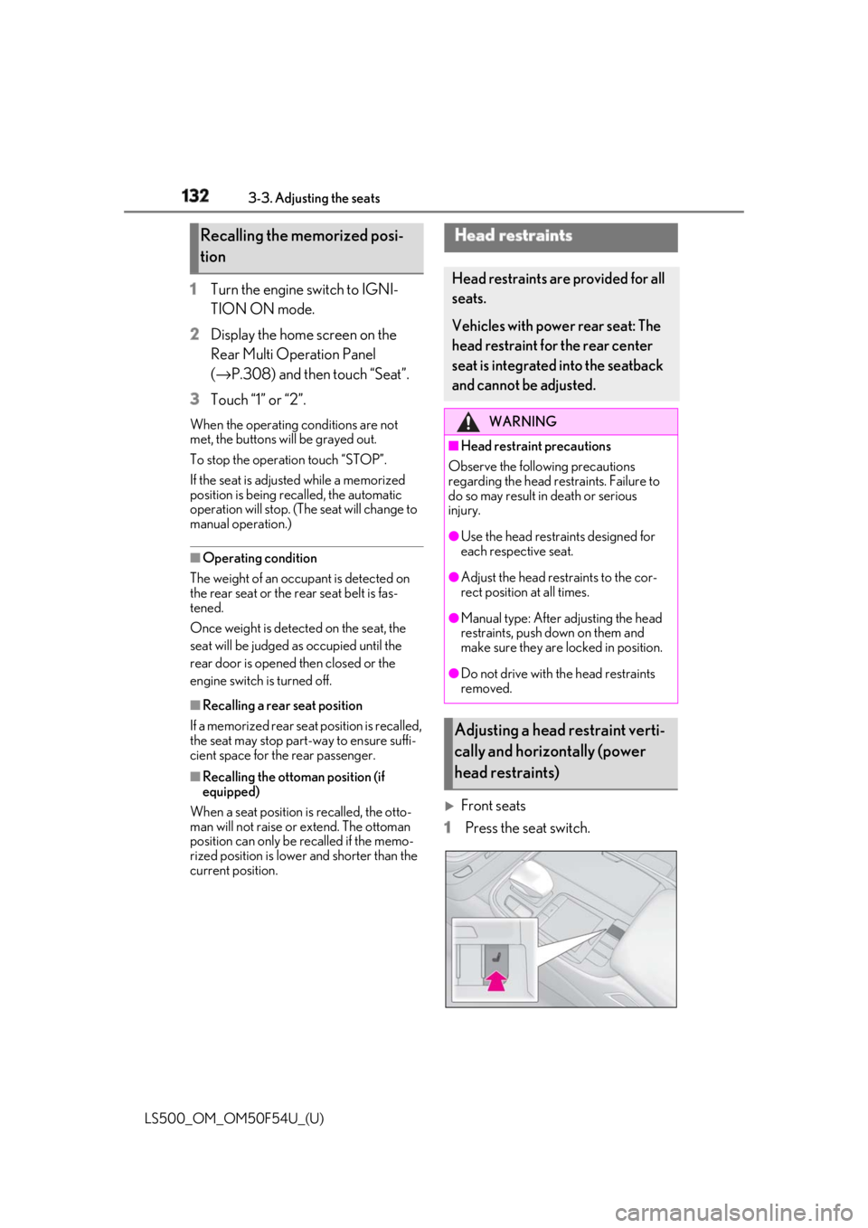 LEXUS LS500 2018  Owners Manual 132 3-3. Adjusting the seats
LS500_OM_OM50F54U_(U) 1 Turn the engine switch to IGNI-
TION ON mode.
2 Display the home screen on the 
Rear Multi Operation Panel 
( → P.308) and then touch “Seat”.