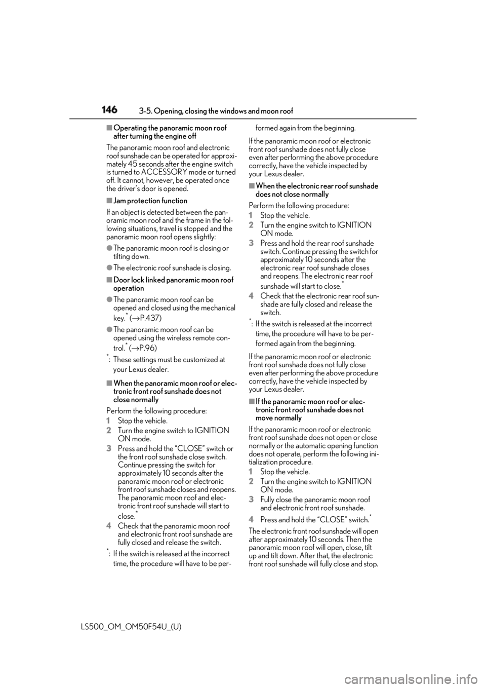 LEXUS LS500 2018 Owners Manual 146 3-5. Opening, closing the windows and moon roof
LS500_OM_OM50F54U_(U) ■
Operating the panoramic moon roof
after turning the engine off
The panoramic moon roof and electronic
roof sunshade can LEXUS LS500 2018 Owners Manual 146 3-5. Opening, closing the windows and moon roof
LS500_OM_OM50F54U_(U) ■
Operating the panoramic moon roof
after turning the engine off
The panoramic moon roof and electronic
roof sunshade can