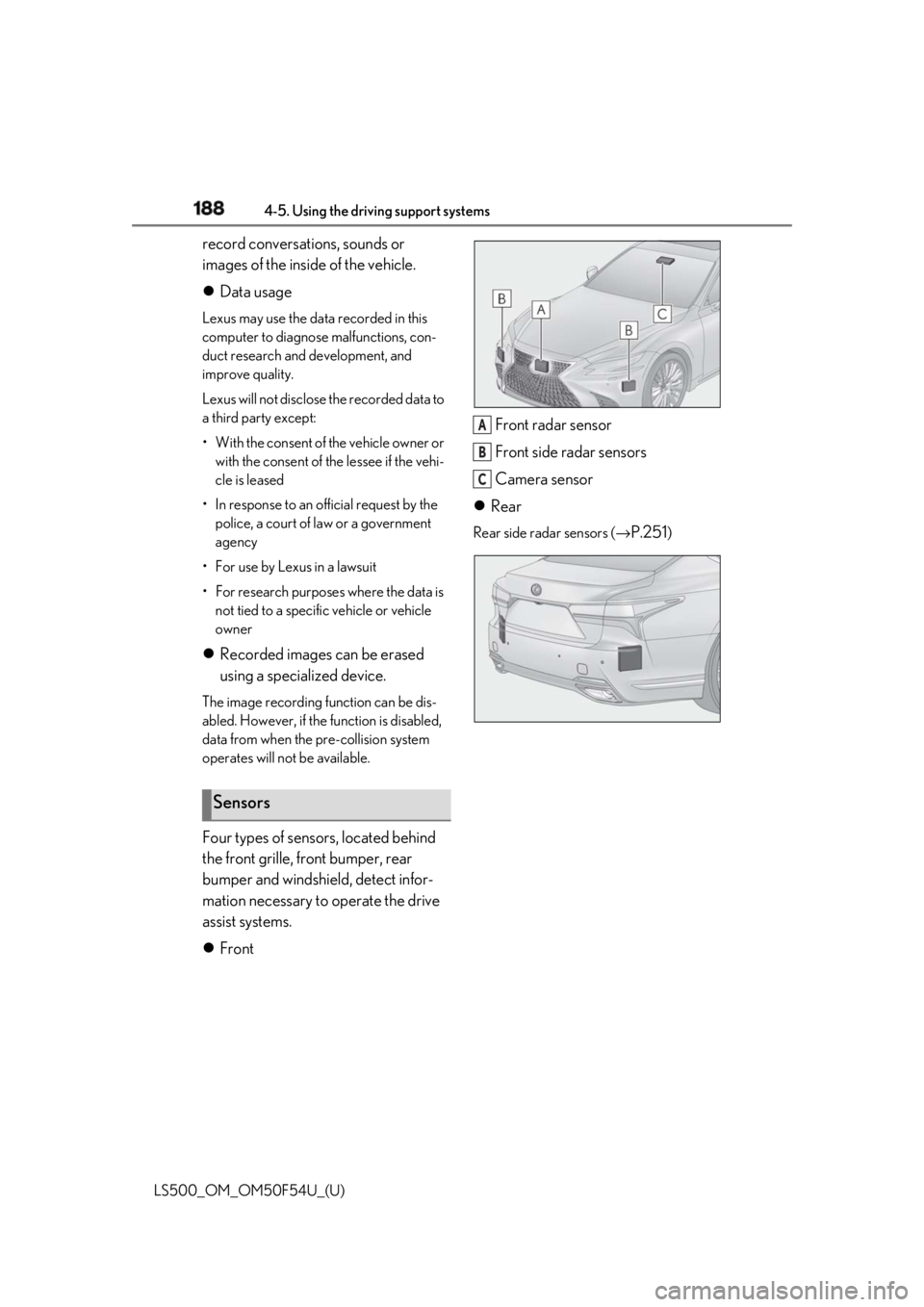 LEXUS LS500 2018  Owners Manual 188 4-5. Using the driving support systems
LS500_OM_OM50F54U_(U) record conversations, sounds or 
images of the inside of the vehicle.
 Data usage Lexus may use the data recorded in this 
computer 