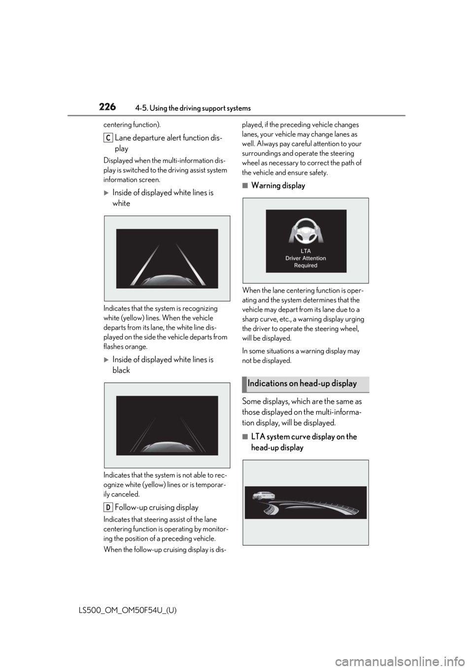 LEXUS LS500 2018  Owners Manual 226 4-5. Using the driving support systems
LS500_OM_OM50F54U_(U) centering function).
Lane departure alert function dis-
playDisplayed when the mu lti-information dis-
play is switched to the driving 