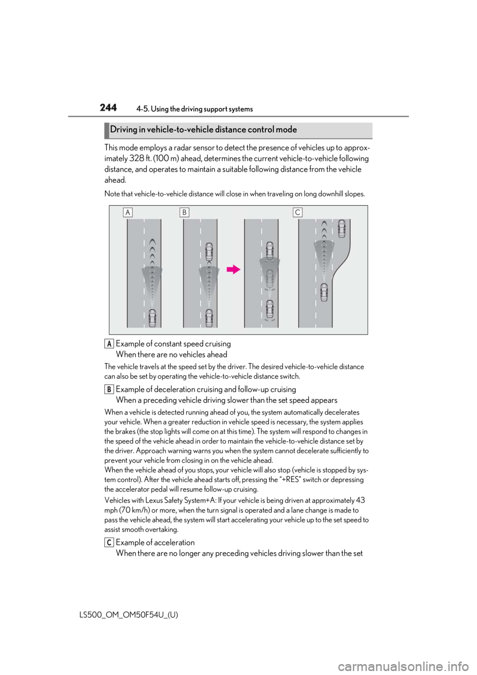 LEXUS LS500 2018  Owners Manual 244 4-5. Using the driving support systems
LS500_OM_OM50F54U_(U) This mode employs a radar sensor to detect  the presence of vehicles up to approx-
imately 328 ft. (100 m) ahead, determines  the curre