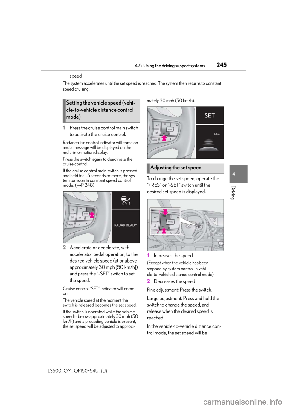 LEXUS LS500 2018  Owners Manual 2454-5. Using the driving support systems
LS500_OM_OM50F54U_(U) 4
Driving speedThe system accelerates until the set speed is re ached. The system then returns to constant 
speed cruising.
1 Press the 