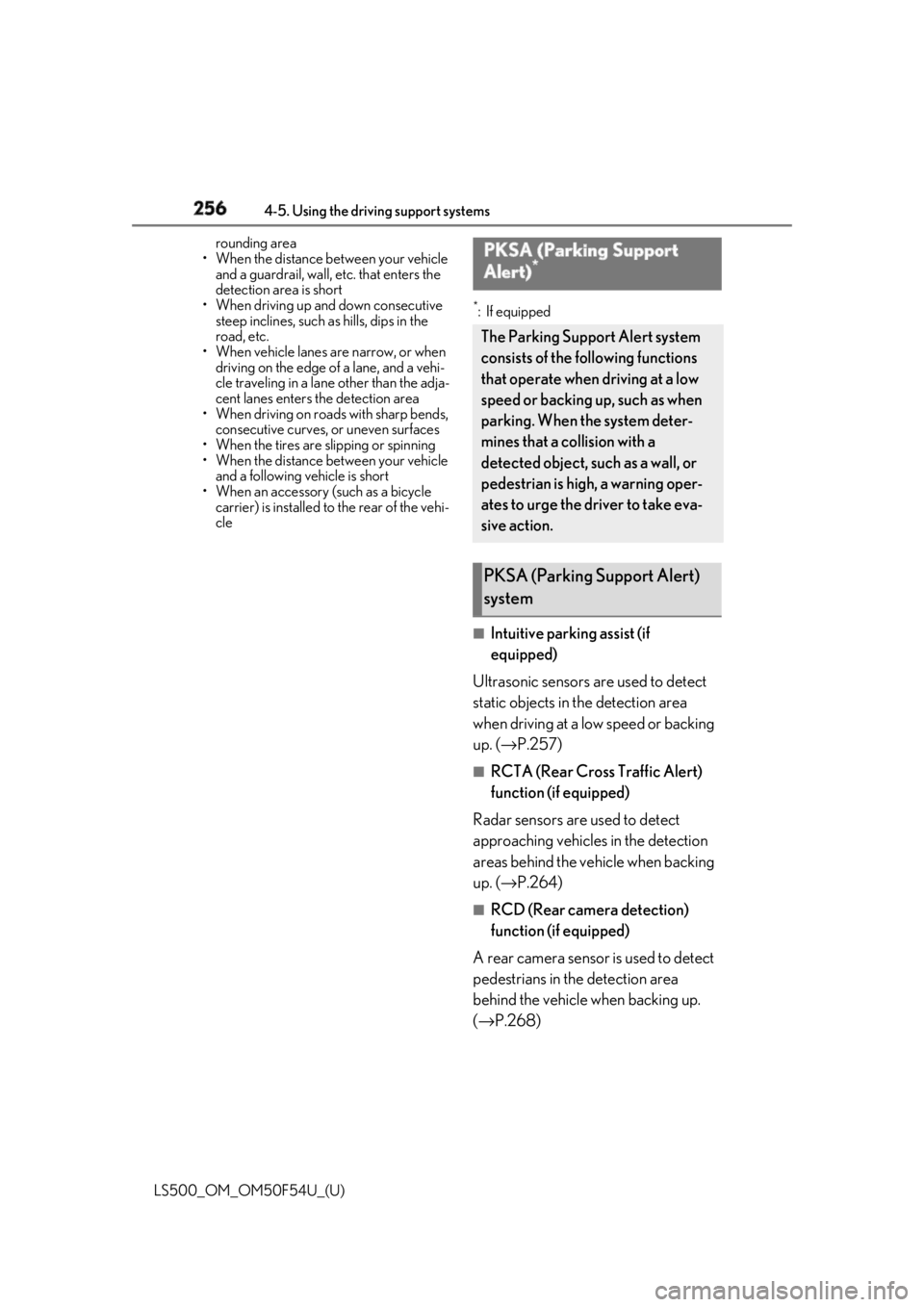 LEXUS LS500 2018  Owners Manual 256 4-5. Using the driving support systems
LS500_OM_OM50F54U_(U) rounding area
• When the distance between your vehicle 
and a guardrail, wall, etc. that enters the 
detection area is short
• When