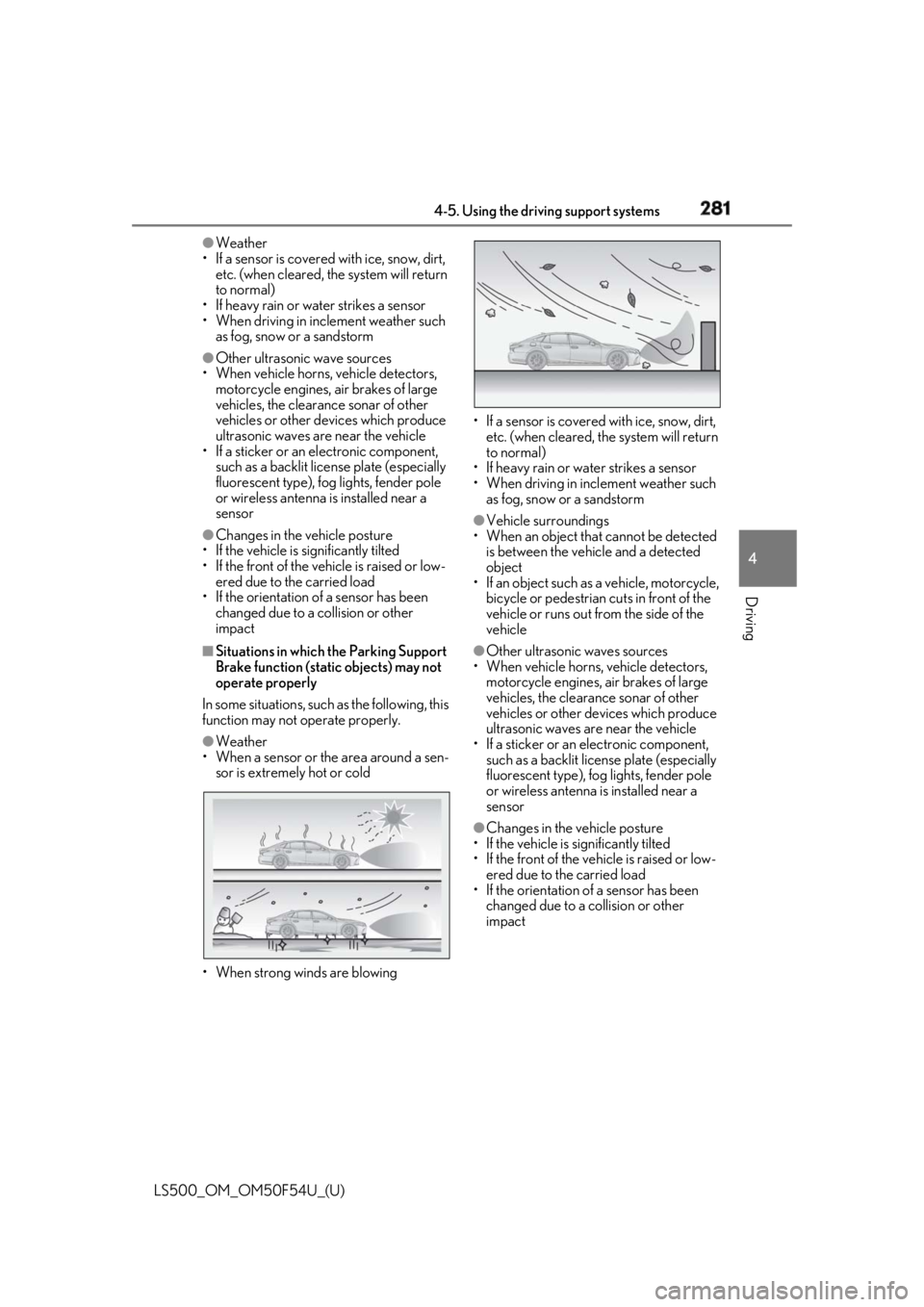 LEXUS LS500 2018  Owners Manual 2814-5. Using the driving support systems
LS500_OM_OM50F54U_(U) 4
Driving ●
Weather
• If a sensor is covered with ice, snow, dirt, 
etc. (when cleared, the system will return 
to normal)
• If he