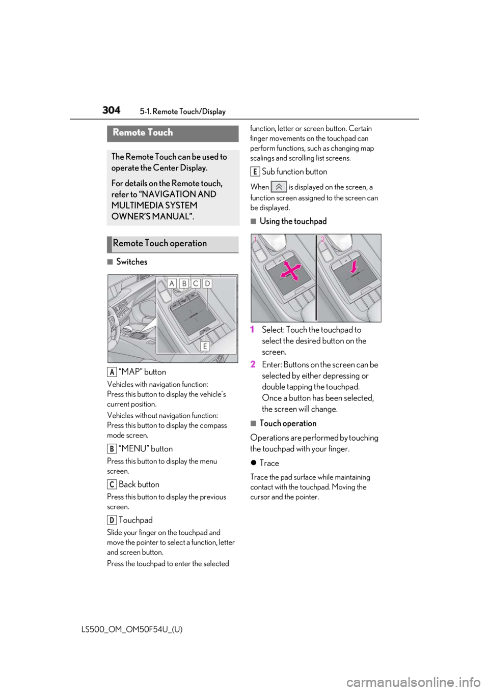 LEXUS LS500 2018 Owners Manual 304 5-1. Remote Touch/Display
LS500_OM_OM50F54U_(U) 5-1.Remote Touch/Display
■
Switches
“MAP” buttonVehicles with navigation function:
Press this button to display the vehicle’s
current posit LEXUS LS500 2018 Owners Manual 304 5-1. Remote Touch/Display
LS500_OM_OM50F54U_(U) 5-1.Remote Touch/Display
■
Switches
“MAP” buttonVehicles with navigation function:
Press this button to display the vehicle’s
current posit