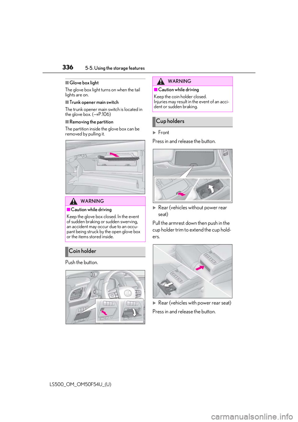 LEXUS LS500 2018  Owners Manual 336 5-5. Using the storage features
LS500_OM_OM50F54U_(U) ■
Glove box light
The glove box light turns on when the tail 
lights are on. ■
Trunk opener main switch
The trunk opener main  switch is l