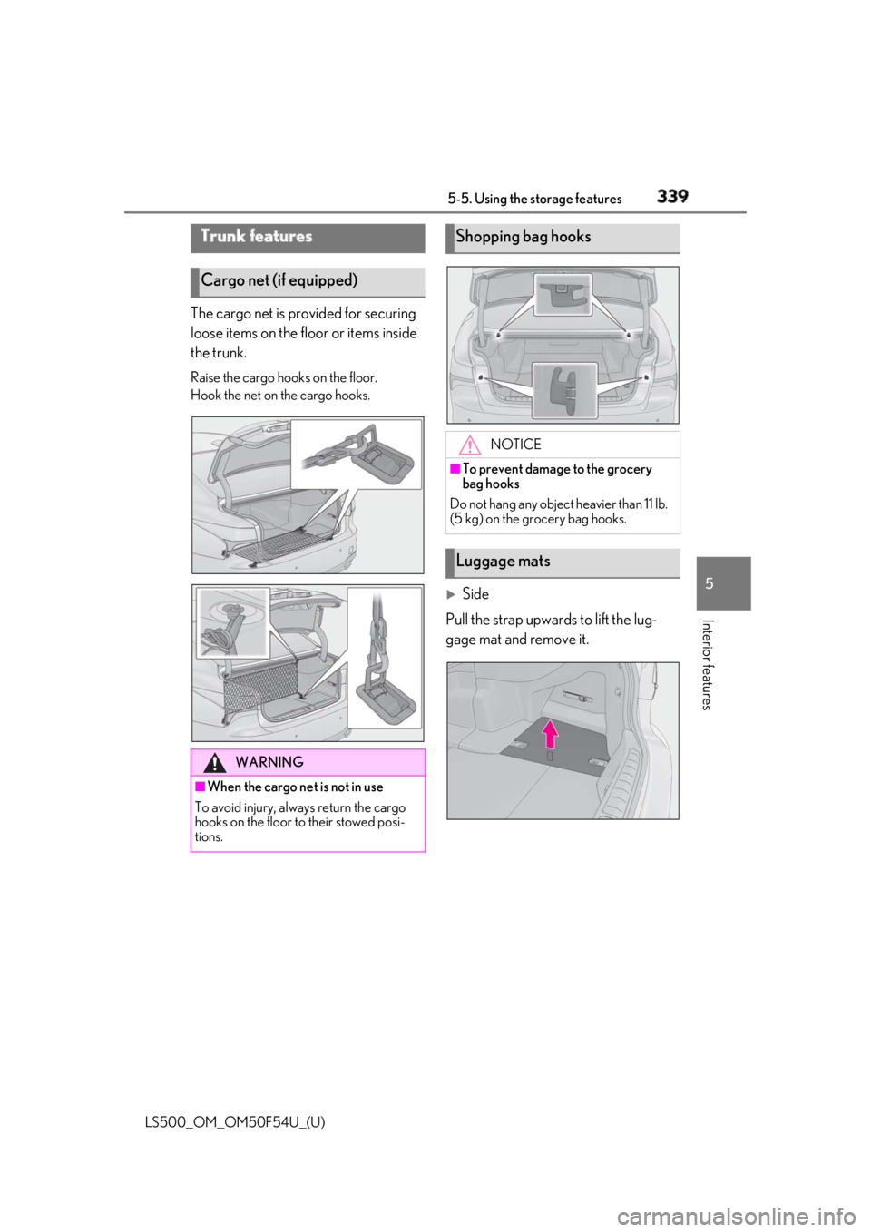 LEXUS LS500 2018  Owners Manual 3395-5. Using the storage features
LS500_OM_OM50F54U_(U) 5
Interior features The cargo net is provided for securing 
loose items on the floor or items inside 
the trunk. Raise the cargo hooks on the f