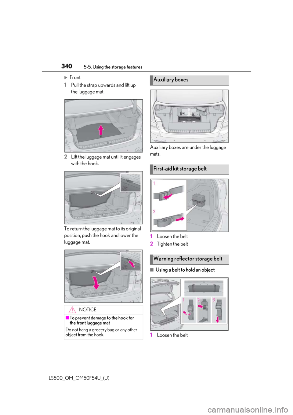LEXUS LS500 2018  Owners Manual 340 5-5. Using the storage features
LS500_OM_OM50F54U_(U) 
Front
1 Pull the strap upwards and lift up 
the luggage mat.
2 Lift the luggage mat until it engages 
with the hook.
To return the luggage