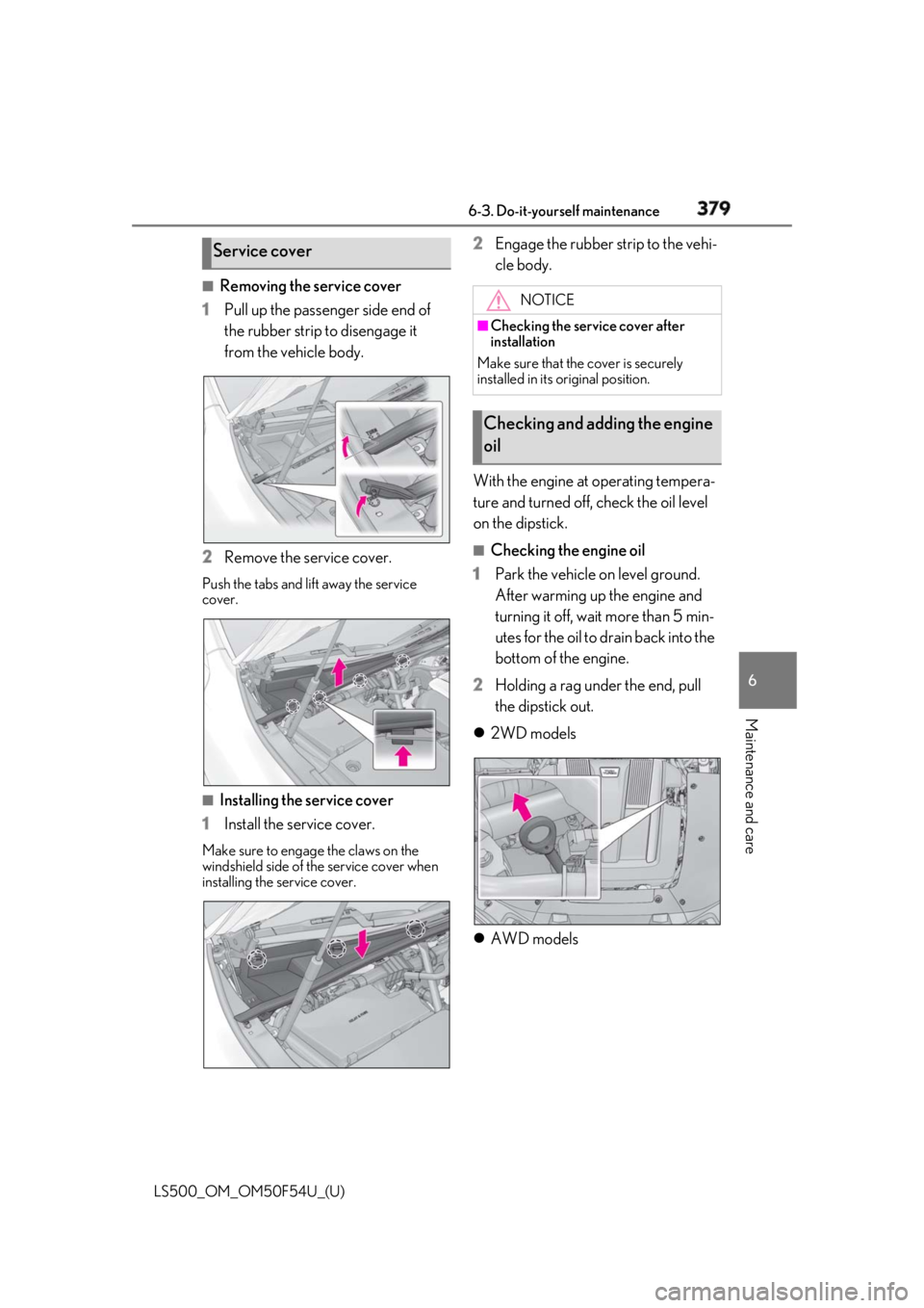 LEXUS LS500 2018  Owners Manual 3796-3. Do-it-yourself maintenance
LS500_OM_OM50F54U_(U) 6
Maintenance and care ■
Removing the service cover
1 Pull up the passenger side end of 
the rubber strip to disengage it 
from the vehicle b
