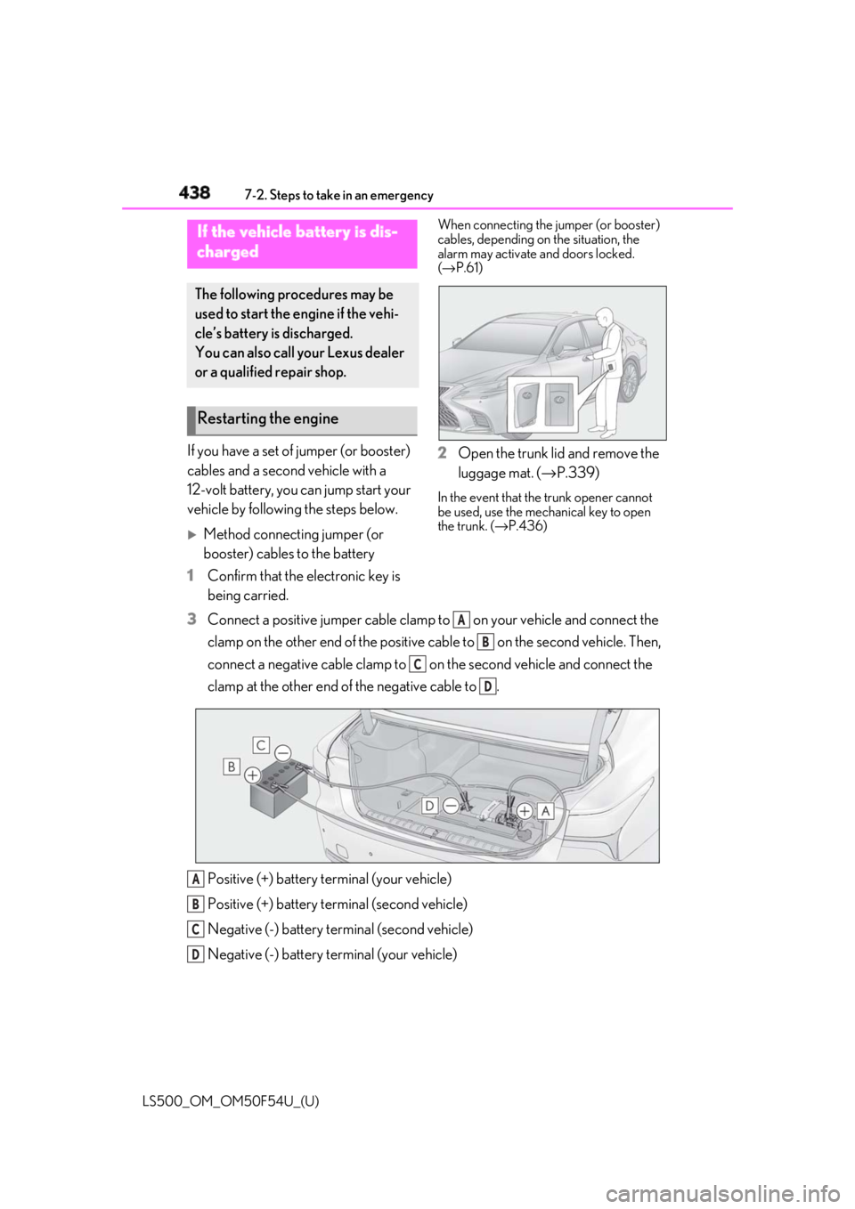 LEXUS LS500 2018 Owners Manual 438 7-2. Steps to take in an emergency
LS500_OM_OM50F54U_(U) If you have a set of jumper (or booster)
cables and a second vehicle with a
12-volt battery, you can jump start your
vehicle by followin LEXUS LS500 2018 Owners Manual 438 7-2. Steps to take in an emergency
LS500_OM_OM50F54U_(U) If you have a set of jumper (or booster)
cables and a second vehicle with a
12-volt battery, you can jump start your
vehicle by followin